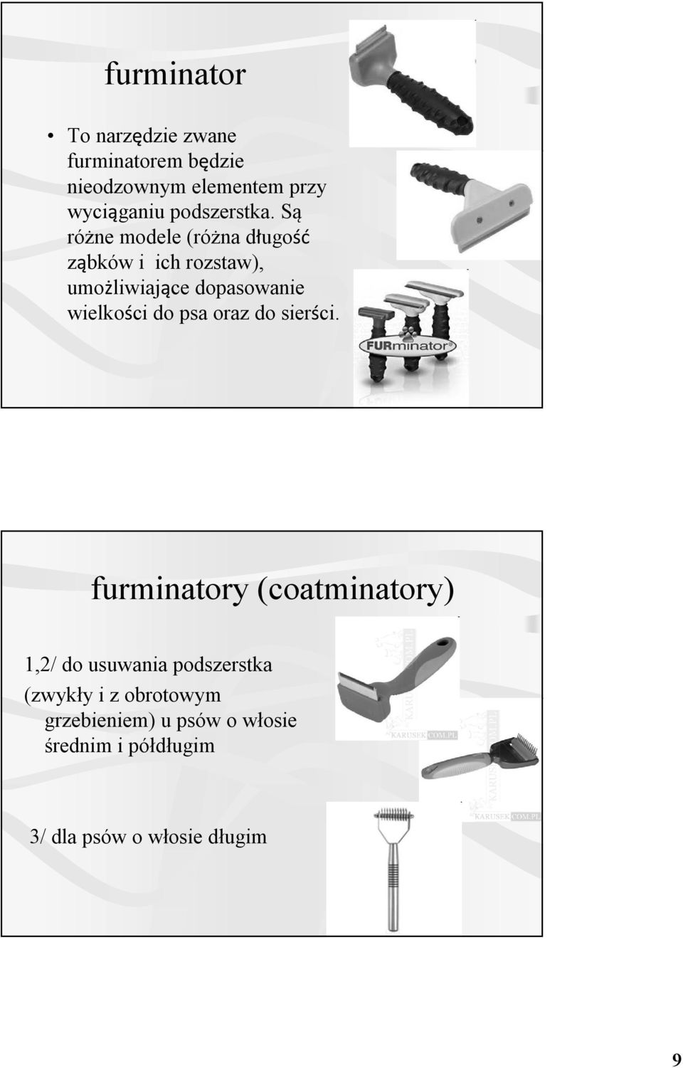 Są różne modele (różna długość ząbków i ich rozstaw), umożliwiające dopasowanie wielkości do