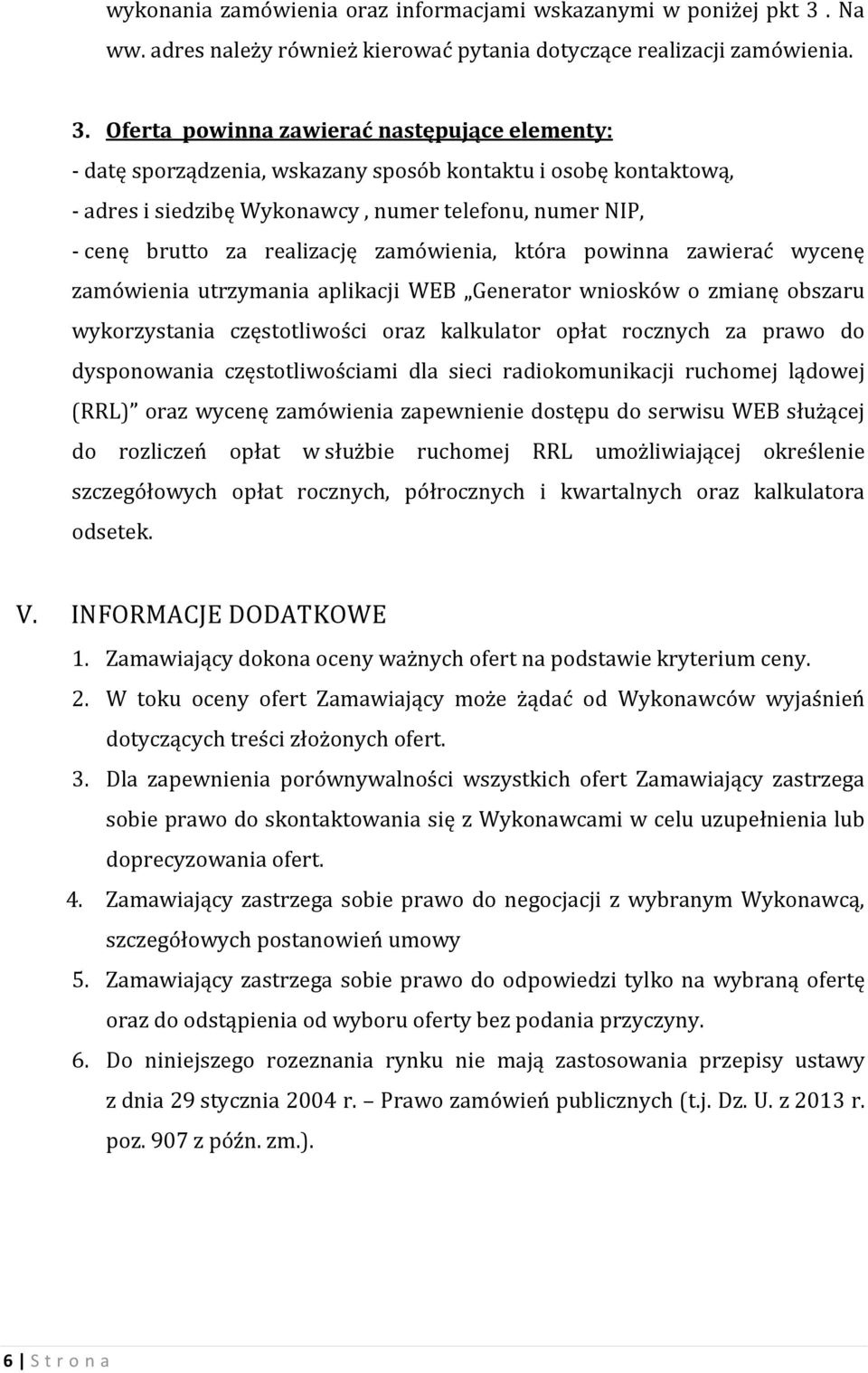 Oferta powinna zawierać następujące elementy: - datę sporządzenia, wskazany sposób kontaktu i osobę kontaktową, - adres i siedzibę Wykonawcy, numer telefonu, numer NIP, - cenę brutto za realizację