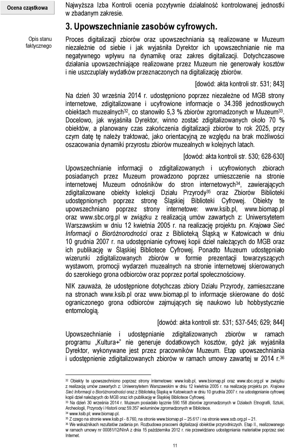 digitalizacji. Dotychczasowe działania upowszechniające realizowane przez Muzeum nie generowały kosztów i nie uszczuplały wydatków przeznaczonych na digitalizację zbiorów. [dowód: akta kontroli str.