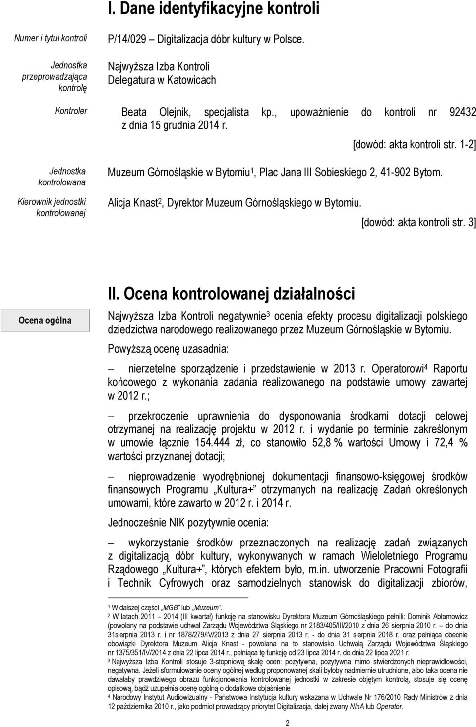 1-2] Jednostka kontrolowana Kierownik jednostki kontrolowanej Muzeum Górnośląskie w Bytomiu 1, Plac Jana III Sobieskiego 2, 41-902 Bytom. Alicja Knast 2, Dyrektor Muzeum Górnośląskiego w Bytomiu.