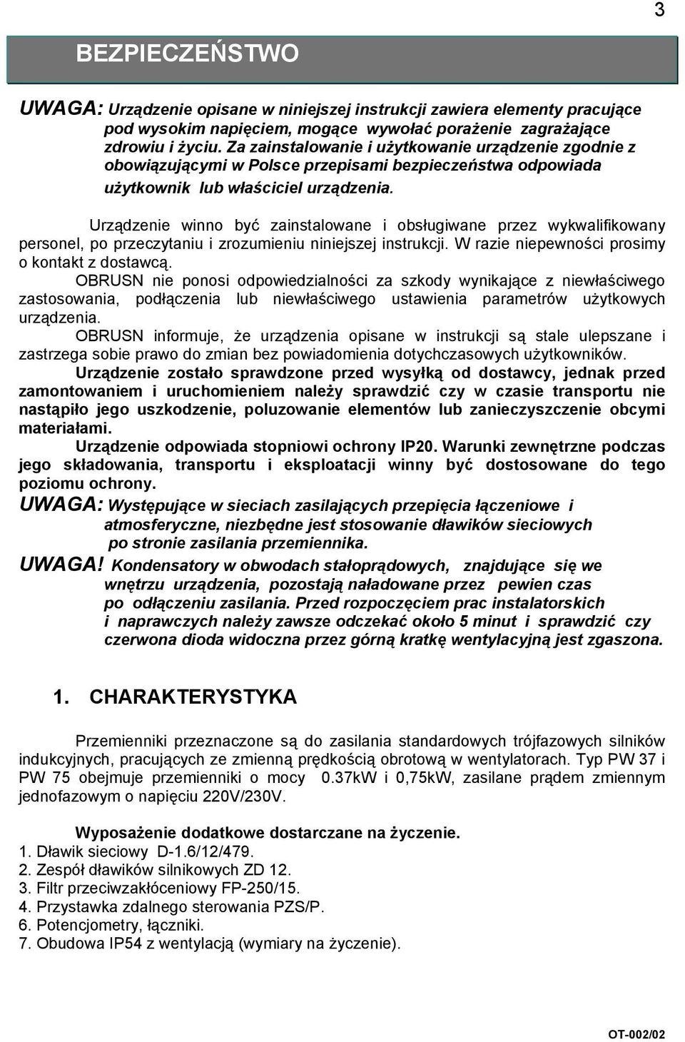 Urządzenie winno być zainstalowane i obsługiwane przez wykwalifikowany personel, po przeczytaniu i zrozumieniu niniejszej instrukcji. W razie niepewności prosimy o kontakt z dostawcą.