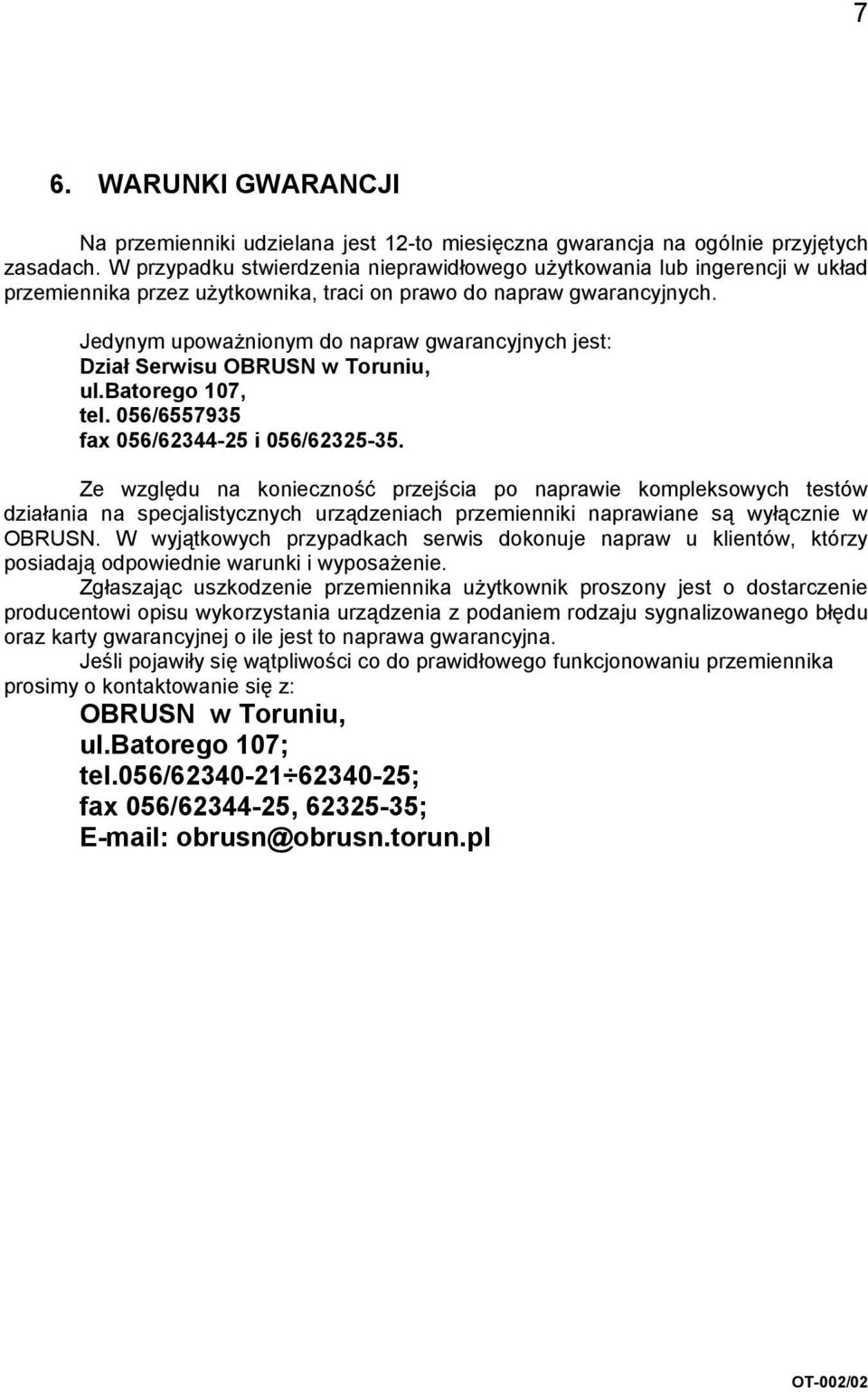 Jedynym upoważnionym do napraw gwarancyjnych jest: Dział Serwisu OBRUSN w Toruniu, ul.batorego 107, tel. 056/6557935 fax 056/62344-25 i 056/62325-35.