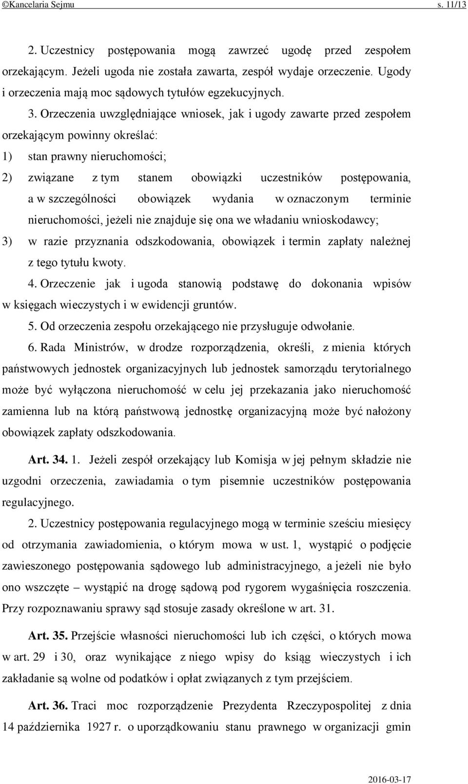 Orzeczenia uwzględniające wniosek, jak i ugody zawarte przed zespołem orzekającym powinny określać: 1) stan prawny nieruchomości; 2) związane z tym stanem obowiązki uczestników postępowania, a w