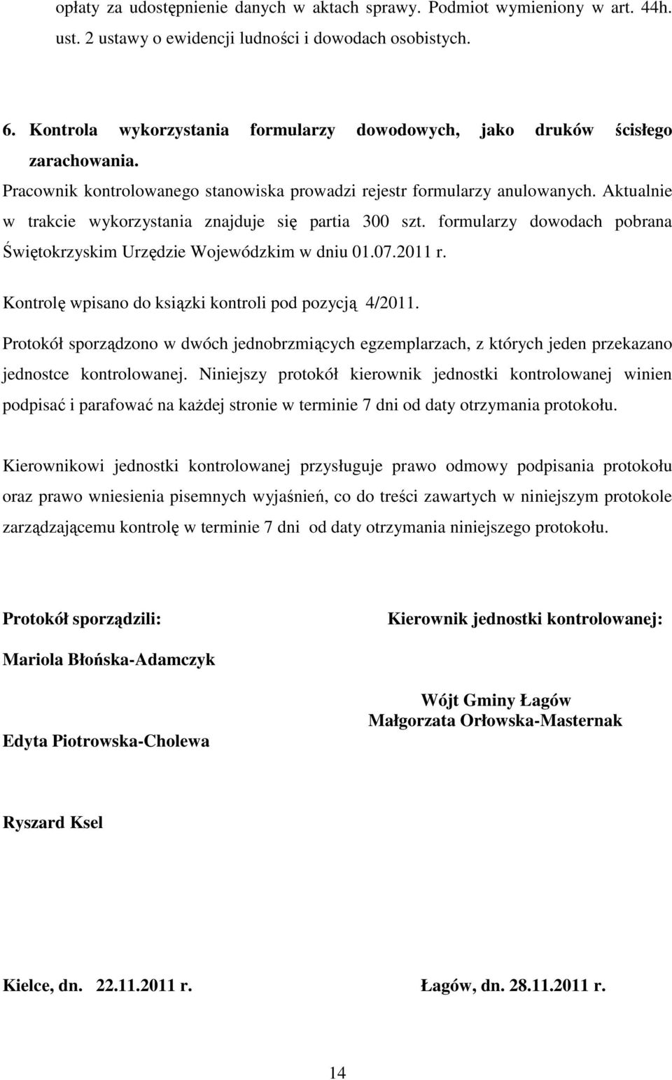Aktualnie w trakcie wykorzystania znajduje się partia 300 szt. formularzy dowodach pobrana Świętokrzyskim Urzędzie Wojewódzkim w dniu 01.07.2011 r.
