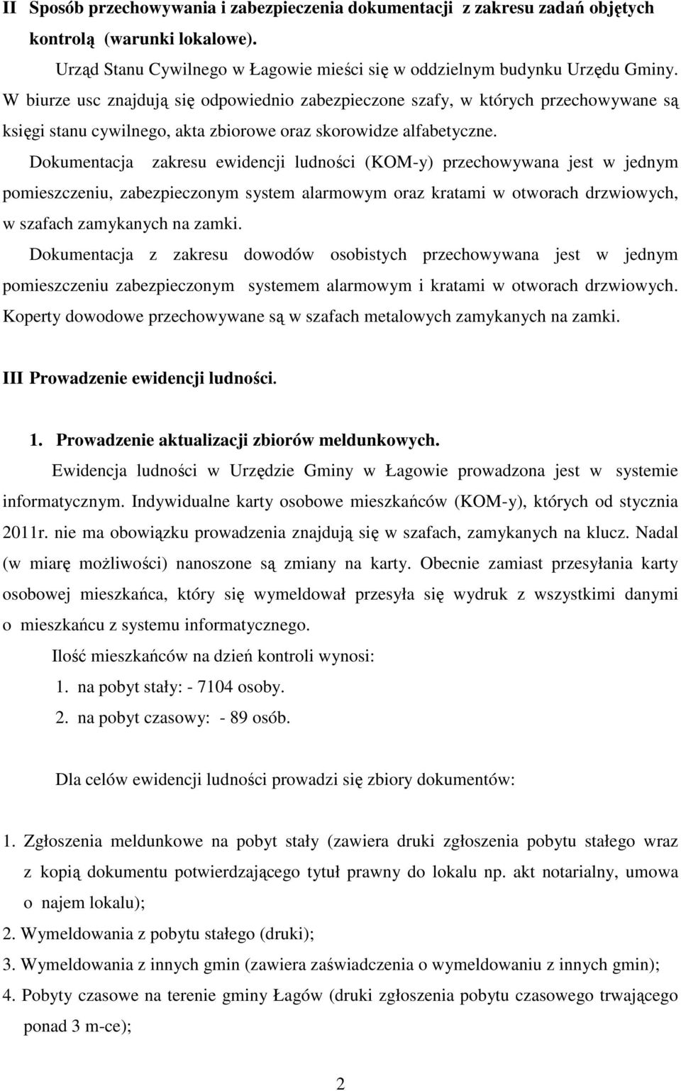 Dokumentacja zakresu ewidencji ludności (KOM-y) przechowywana jest w jednym pomieszczeniu, zabezpieczonym system alarmowym oraz kratami w otworach drzwiowych, w szafach zamykanych na zamki.