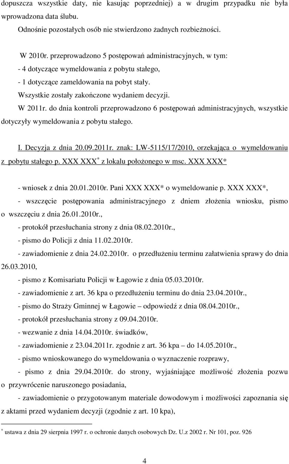 do dnia kontroli przeprowadzono 6 postępowań administracyjnych, wszystkie dotyczyły wymeldowania z pobytu stałego. I. Decyzja z dnia 20.09.2011r.