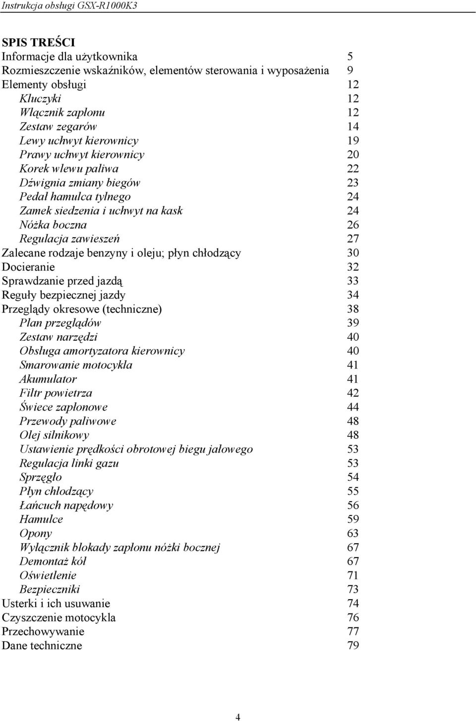 benzyny i oleju; płyn chłodzący 30 Docieranie 32 Sprawdzanie przed jazdą 33 Reguły bezpiecznej jazdy 34 Przeglądy okresowe (techniczne) 38 Plan przeglądów 39 Zestaw narzędzi 40 Obsługa amortyzatora