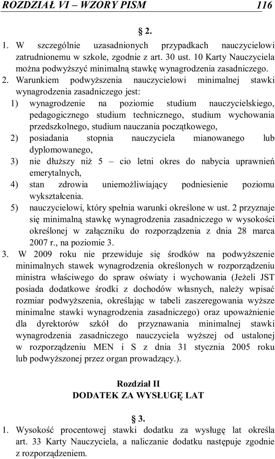 Warunkiem podwyższenia nauczycielowi minimalnej stawki wynagrodzenia zasadniczego jest: 1) wynagrodzenie na poziomie studium nauczycielskiego, pedagogicznego studium technicznego, studium wychowania