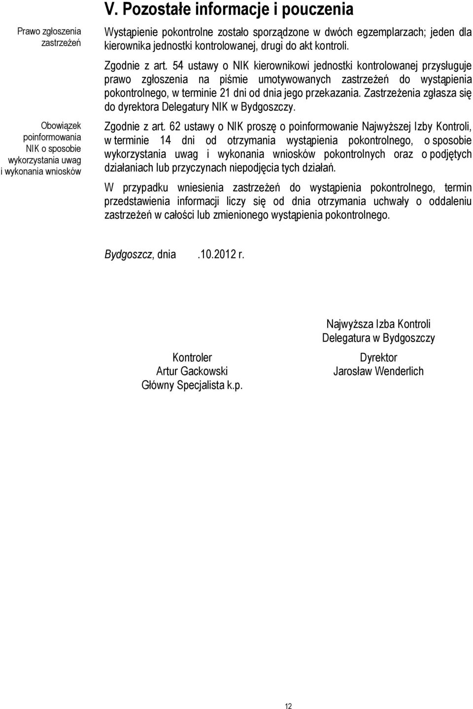54 ustawy o NIK kierownikowi jednostki kontrolowanej przysługuje prawo zgłoszenia na piśmie umotywowanych zastrzeżeń do wystąpienia pokontrolnego, w terminie 21 dni od dnia jego przekazania.