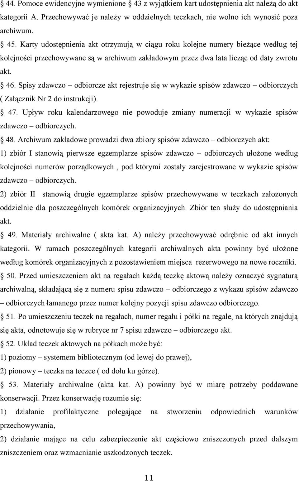 Spisy zdawczo odbiorcze akt rejestruje się w wykazie spisów zdawczo odbiorczych ( Załącznik Nr 2 do instrukcji). 47.