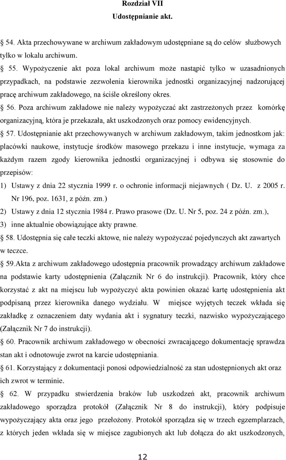 określony okres. 56. Poza archiwum zakładowe nie należy wypożyczać akt zastrzeżonych przez komórkę organizacyjną, która je przekazała, akt uszkodzonych oraz pomocy ewidencyjnych. 57.