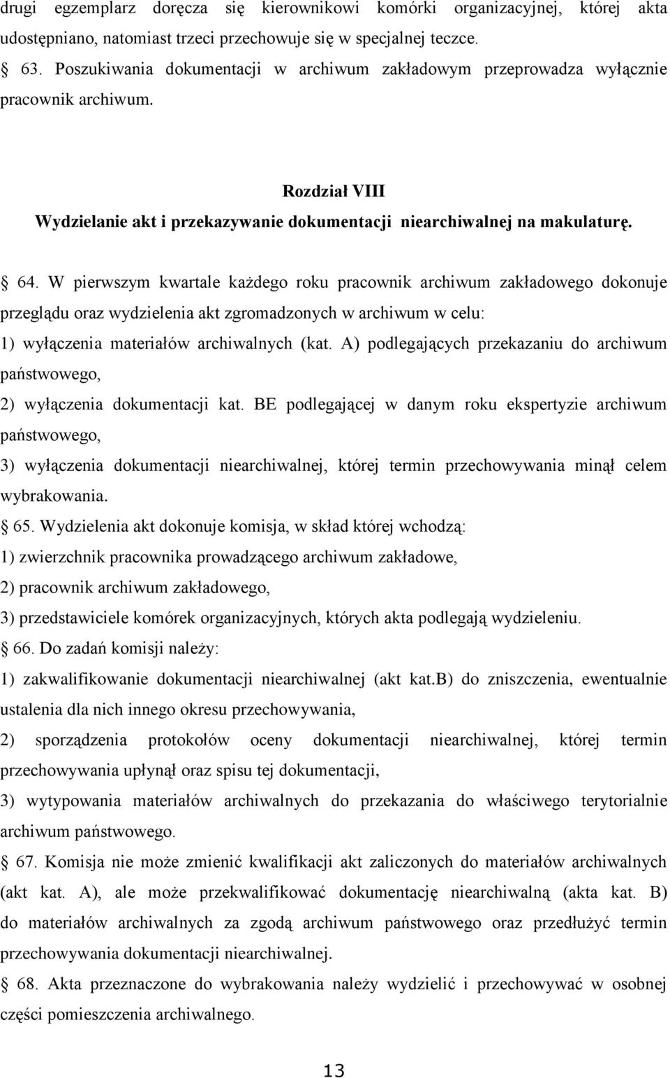 W pierwszym kwartale każdego roku pracownik archiwum zakładowego dokonuje przeglądu oraz wydzielenia akt zgromadzonych w archiwum w celu: 1) wyłączenia materiałów archiwalnych (kat.