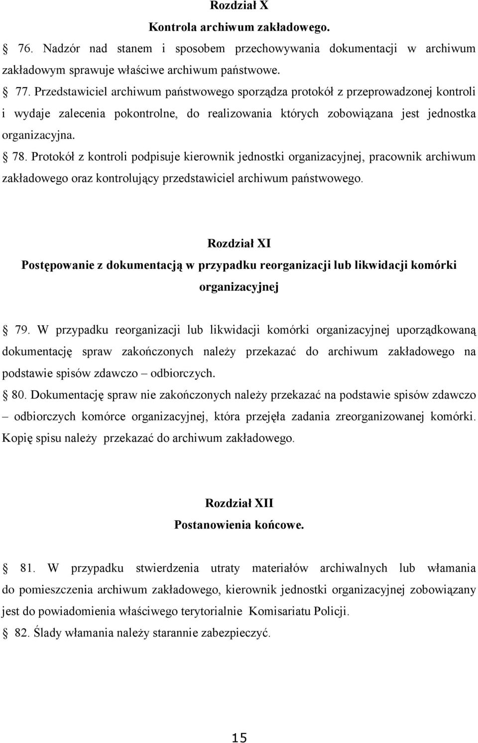 Protokół z kontroli podpisuje kierownik jednostki organizacyjnej, pracownik archiwum zakładowego oraz kontrolujący przedstawiciel archiwum państwowego.