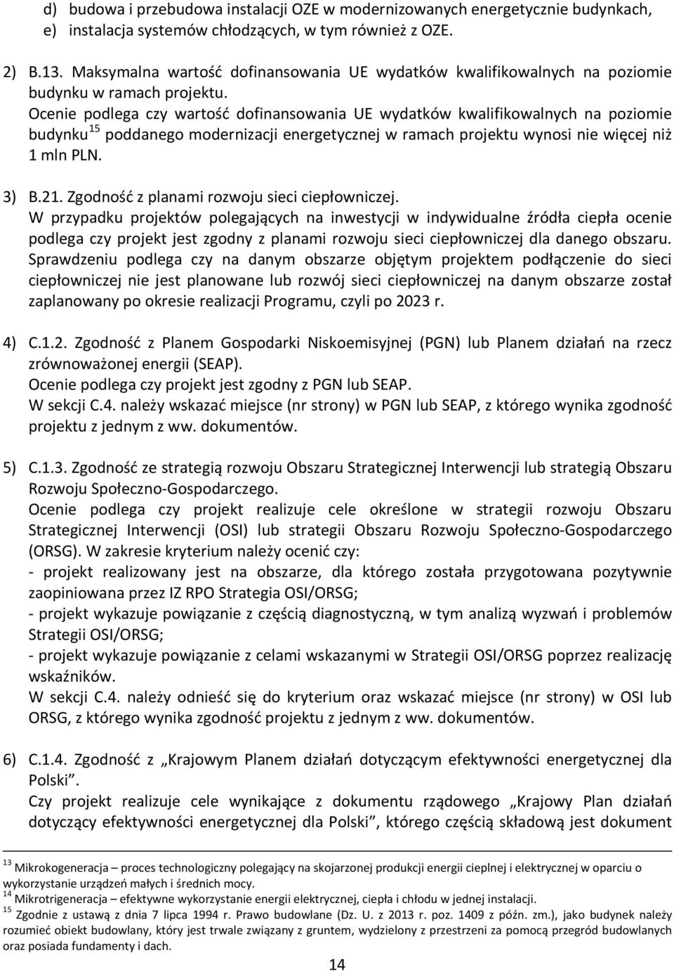 Ocenie podlega czy wartość dofinansowania UE wydatków kwalifikowalnych na poziomie budynku 15 poddanego modernizacji energetycznej w ramach projektu wynosi nie więcej niż 1 mln PLN. 3) B.21.