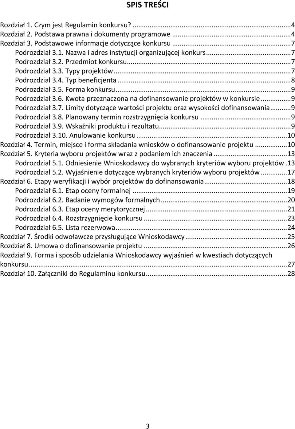 Kwota przeznaczona na dofinansowanie projektów w konkursie... 9 Podrozdział 3.7. Limity dotyczące wartości projektu oraz wysokości dofinansowania... 9 Podrozdział 3.8.