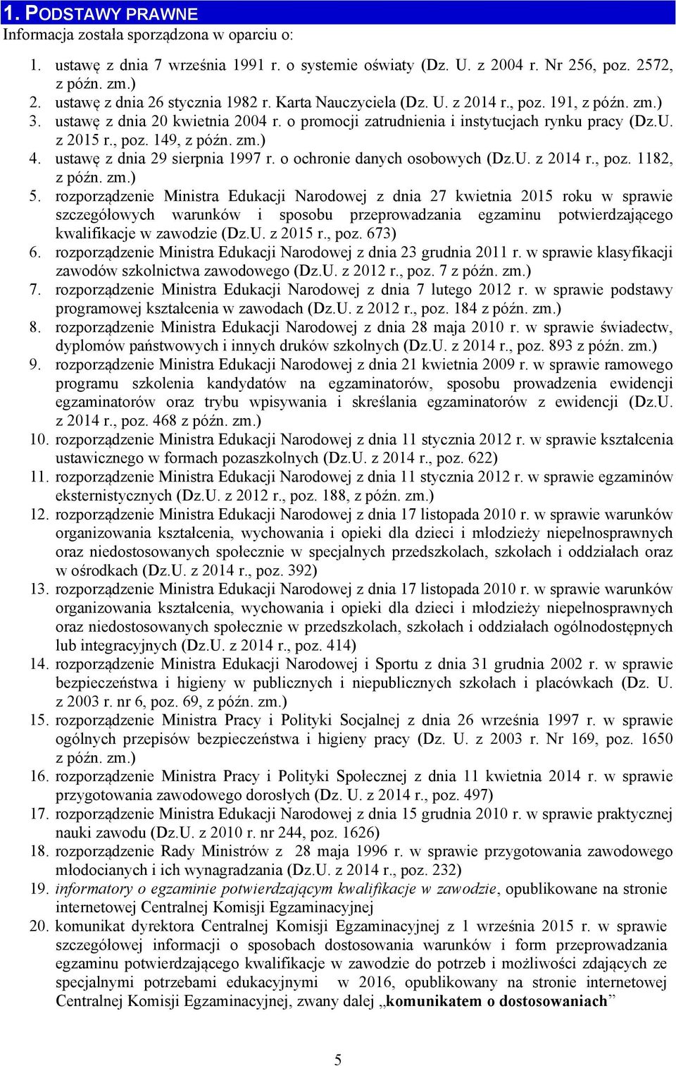 , poz. 149, z późn. zm.) 4. ustawę z dnia 29 sierpnia 1997 r. o ochronie danych osobowych (Dz.U. z 2014 r., poz. 1182, z późn. zm.) 5.