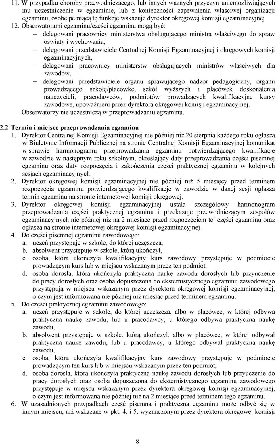 Obserwatorami egzaminu/części egzaminu mogą być: delegowani pracownicy ministerstwa obsługującego ministra właściwego do spraw oświaty i wychowania, delegowani przedstawiciele Centralnej Komisji