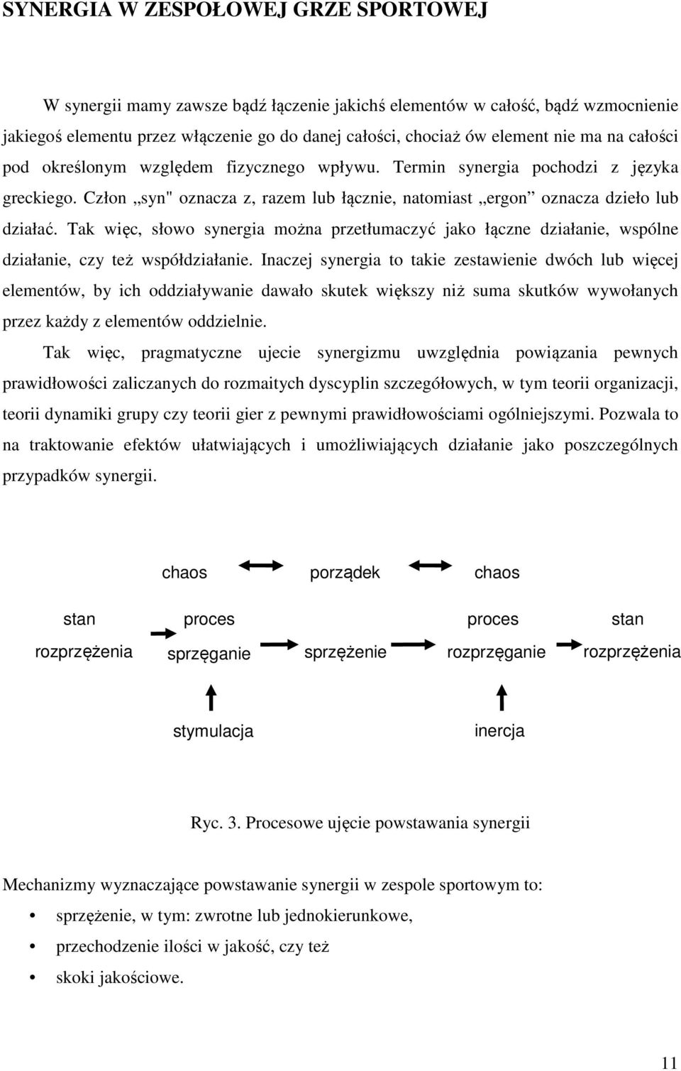 Tak więc, słowo synergia można przetłumaczyć jako łączne działanie, wspólne działanie, czy też współdziałanie.