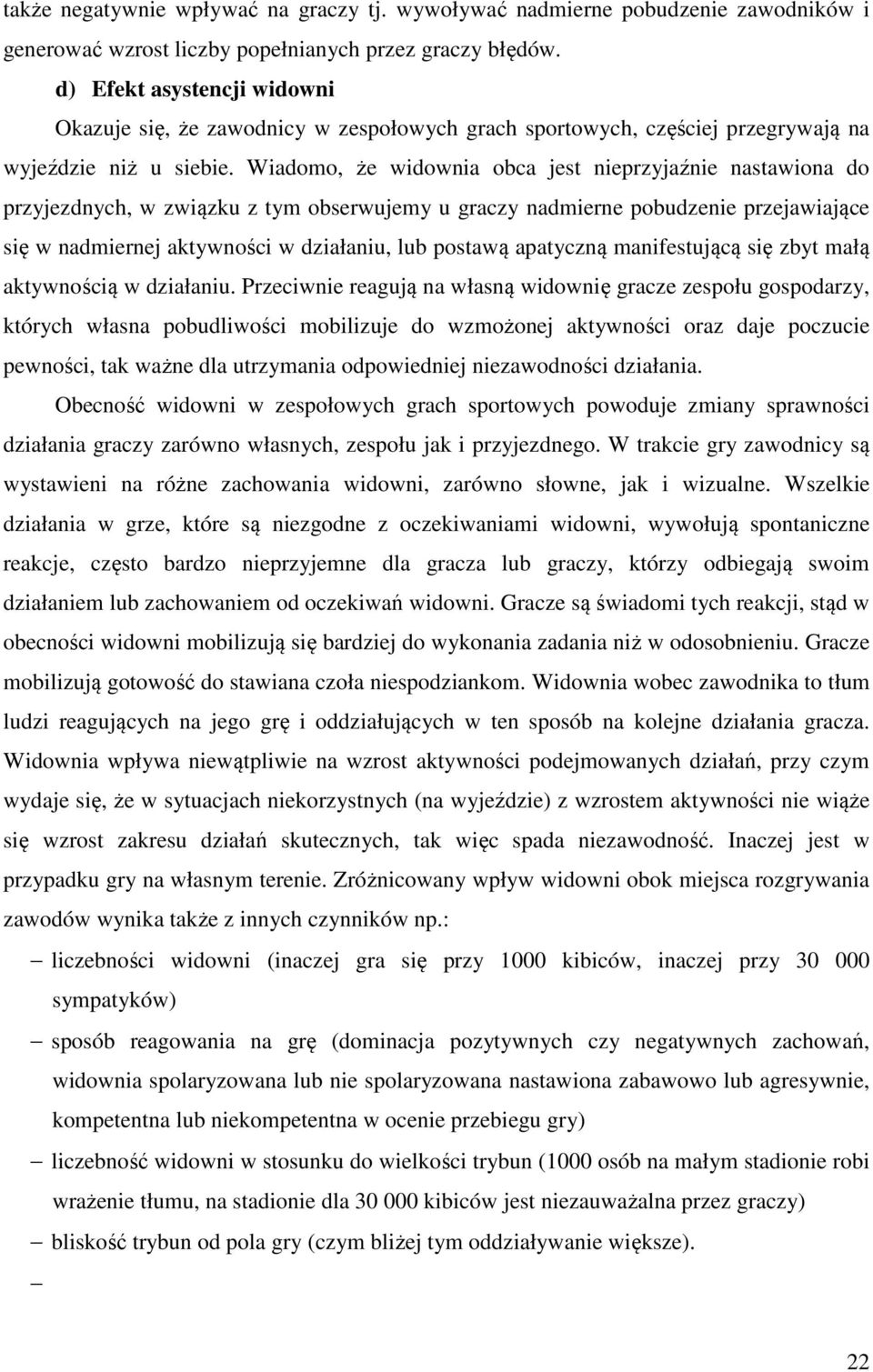Wiadomo, że widownia obca jest nieprzyjaźnie nastawiona do przyjezdnych, w związku z tym obserwujemy u graczy nadmierne pobudzenie przejawiające się w nadmiernej aktywności w działaniu, lub postawą