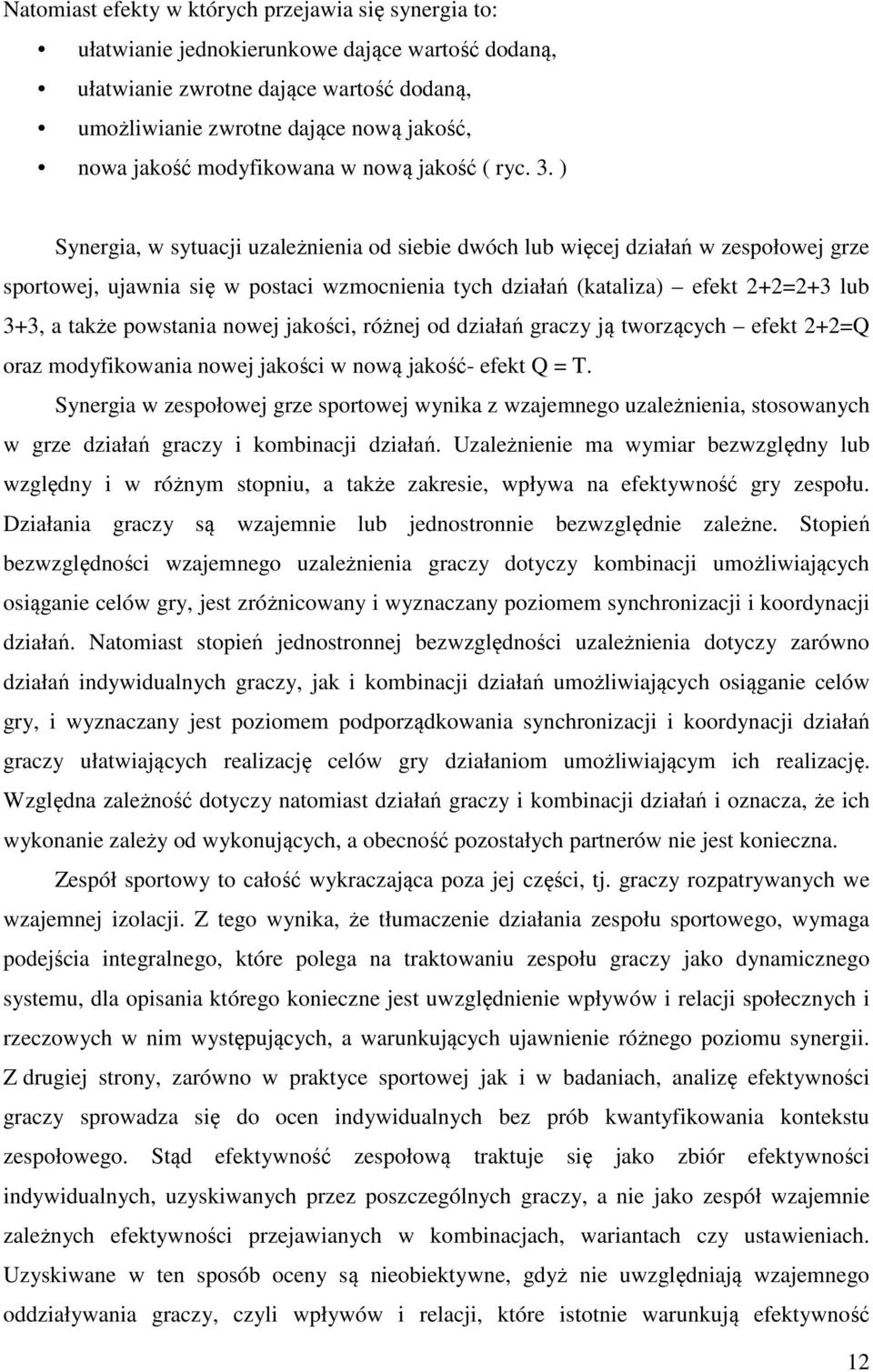 ) Synergia, w sytuacji uzależnienia od siebie dwóch lub więcej działań w zespołowej grze sportowej, ujawnia się w postaci wzmocnienia tych działań (kataliza) efekt 2+2=2+3 lub 3+3, a także powstania