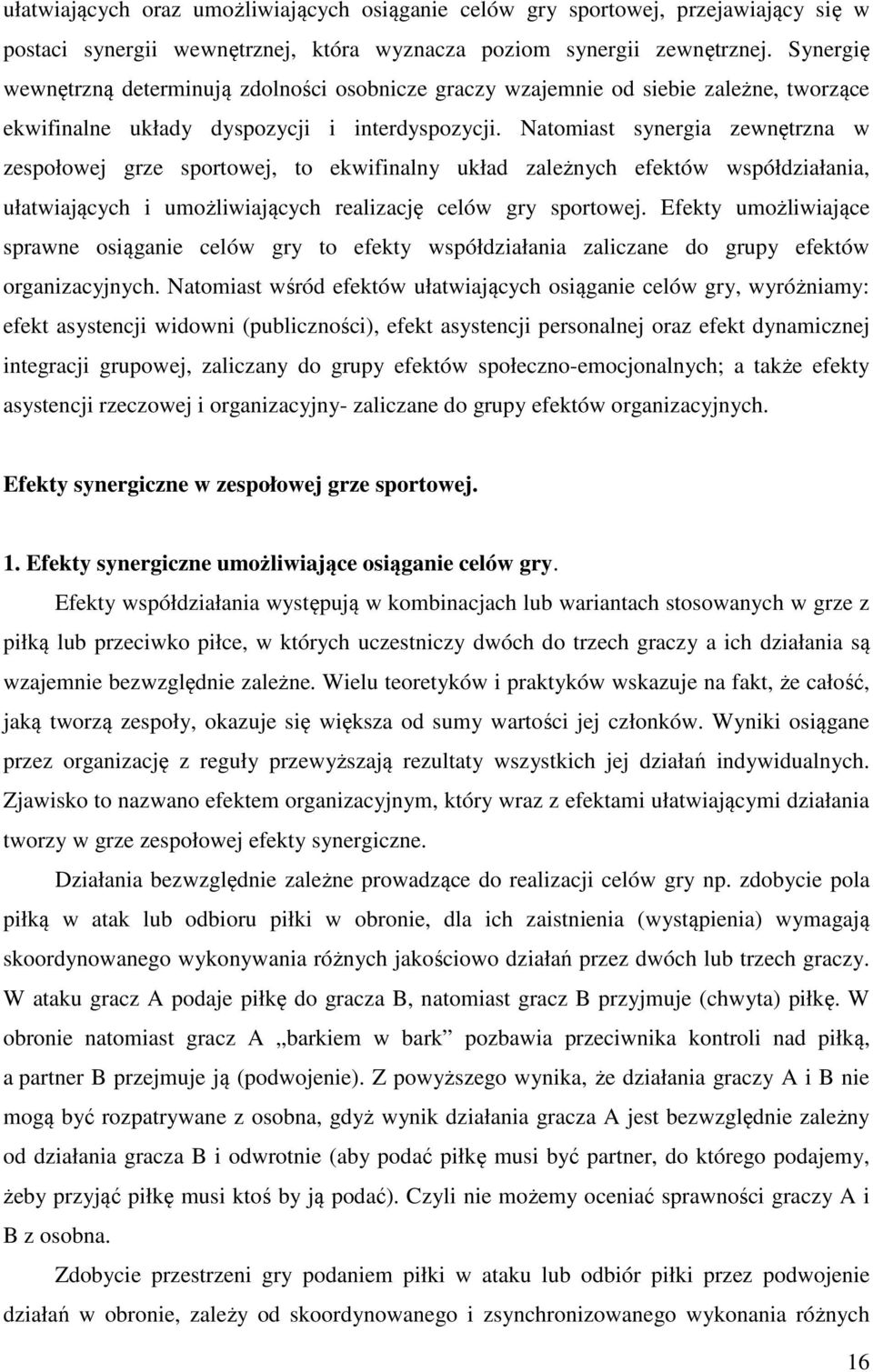 Natomiast synergia zewnętrzna w zespołowej grze sportowej, to ekwifinalny układ zależnych efektów współdziałania, ułatwiających i umożliwiających realizację celów gry sportowej.