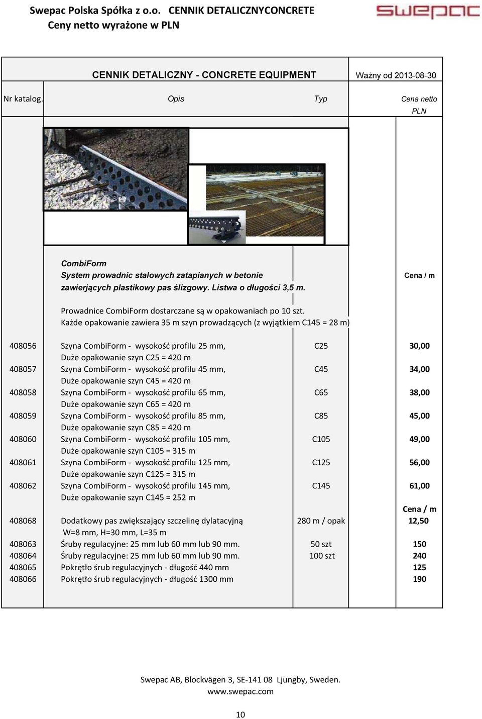 Każde opakowanie zawiera 35 m szyn prowadzących (z wyjątkiem C145 = 28 m) 408056 Szyna CombiForm - wysokość profilu 25 mm, C25 30,00 Duże opakowanie szyn C25 = 420 m 408057 Szyna CombiForm - wysokość