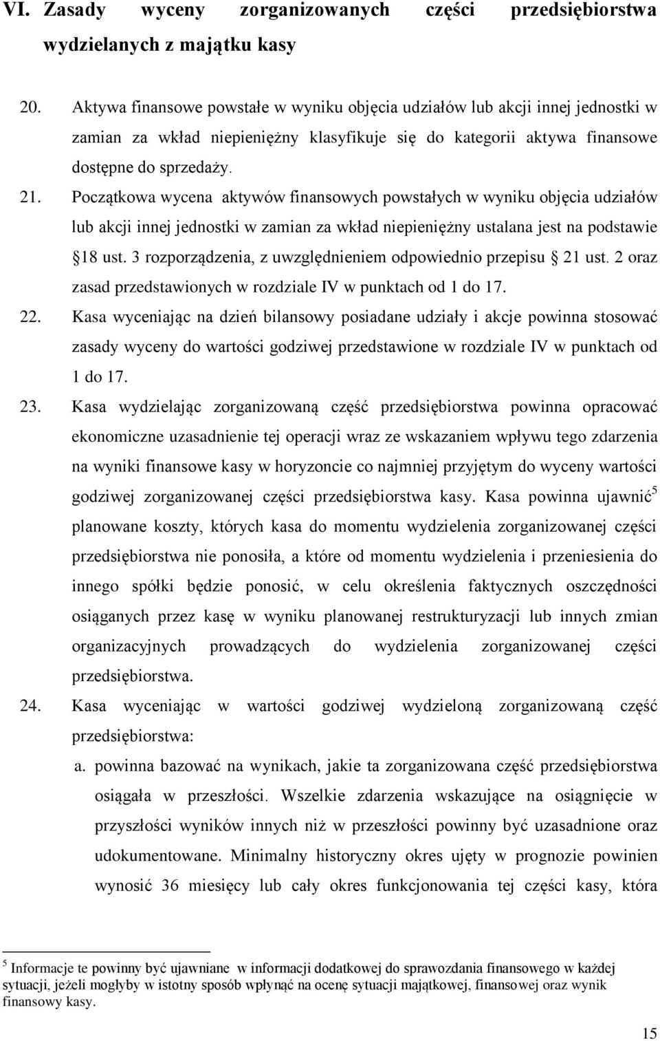 Początkowa wycena aktywów finansowych powstałych w wyniku objęcia udziałów lub akcji innej jednostki w zamian za wkład niepieniężny ustalana jest na podstawie 18 ust.