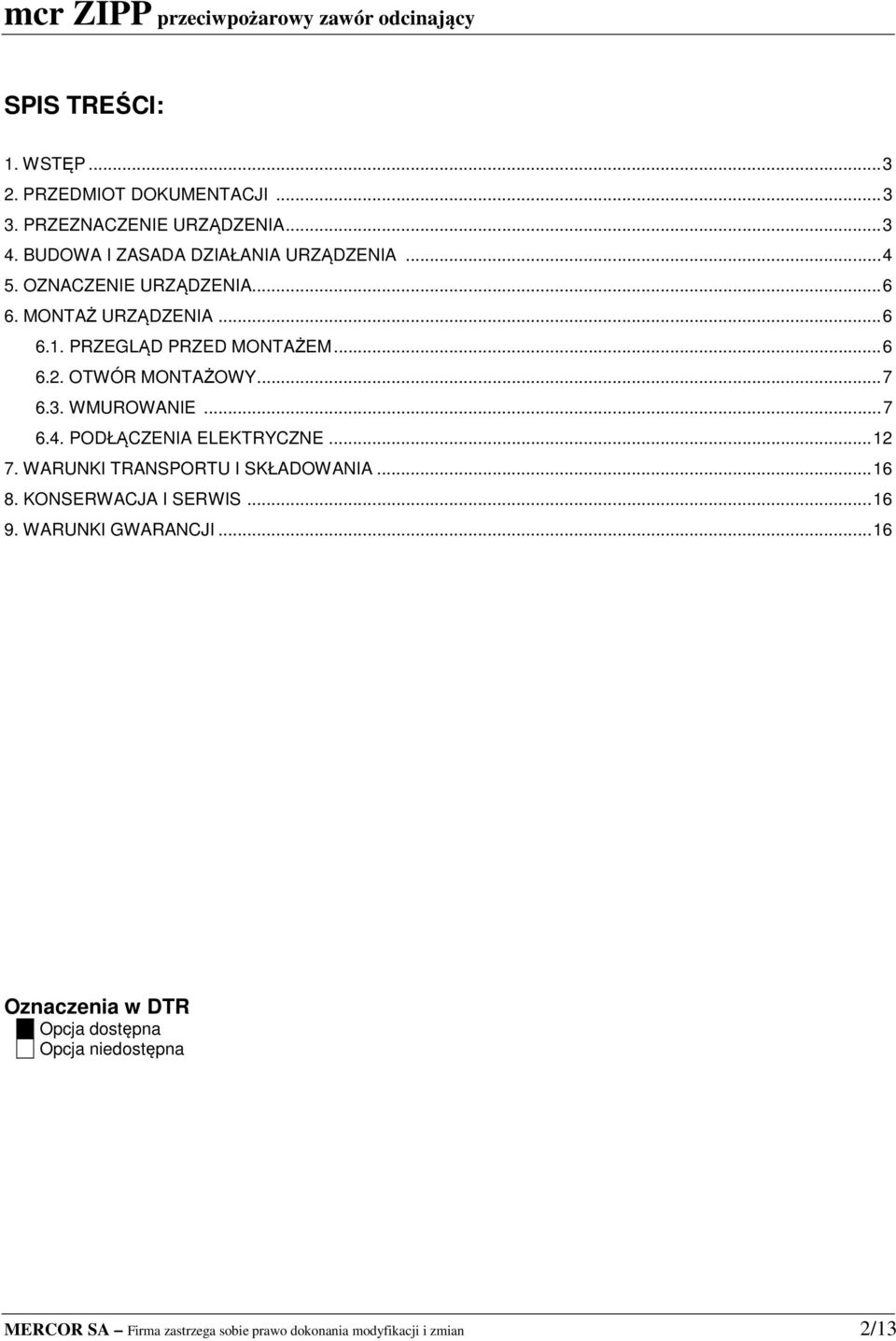 PODŁĄCZENIA ELEKTRYCZNE... 7. WARUNKI TRANSPORTU I SKŁADOWANIA... 6 8. KONSERWACJA I SERWIS... 6 9. WARUNKI GWARANCJI.