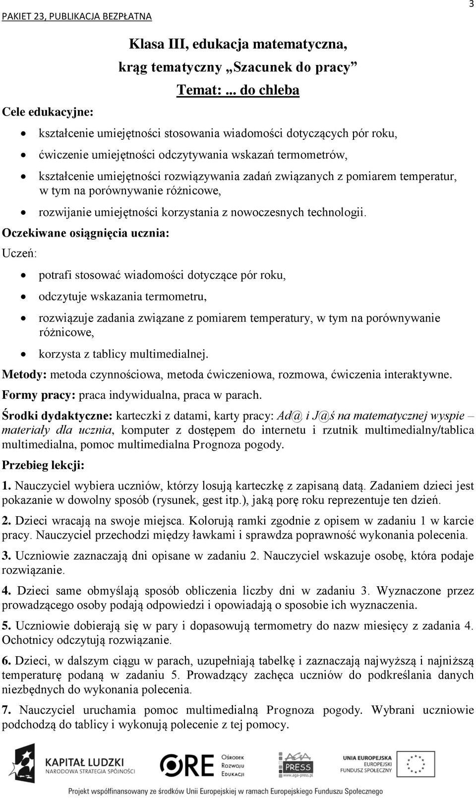 potrafi stosować wiadomości dotyczące pór roku, odczytuje wskazania termometru, rozwiązuje zadania związane z pomiarem temperatury, w tym na porównywanie różnicowe, korzysta z tablicy multimedialnej.