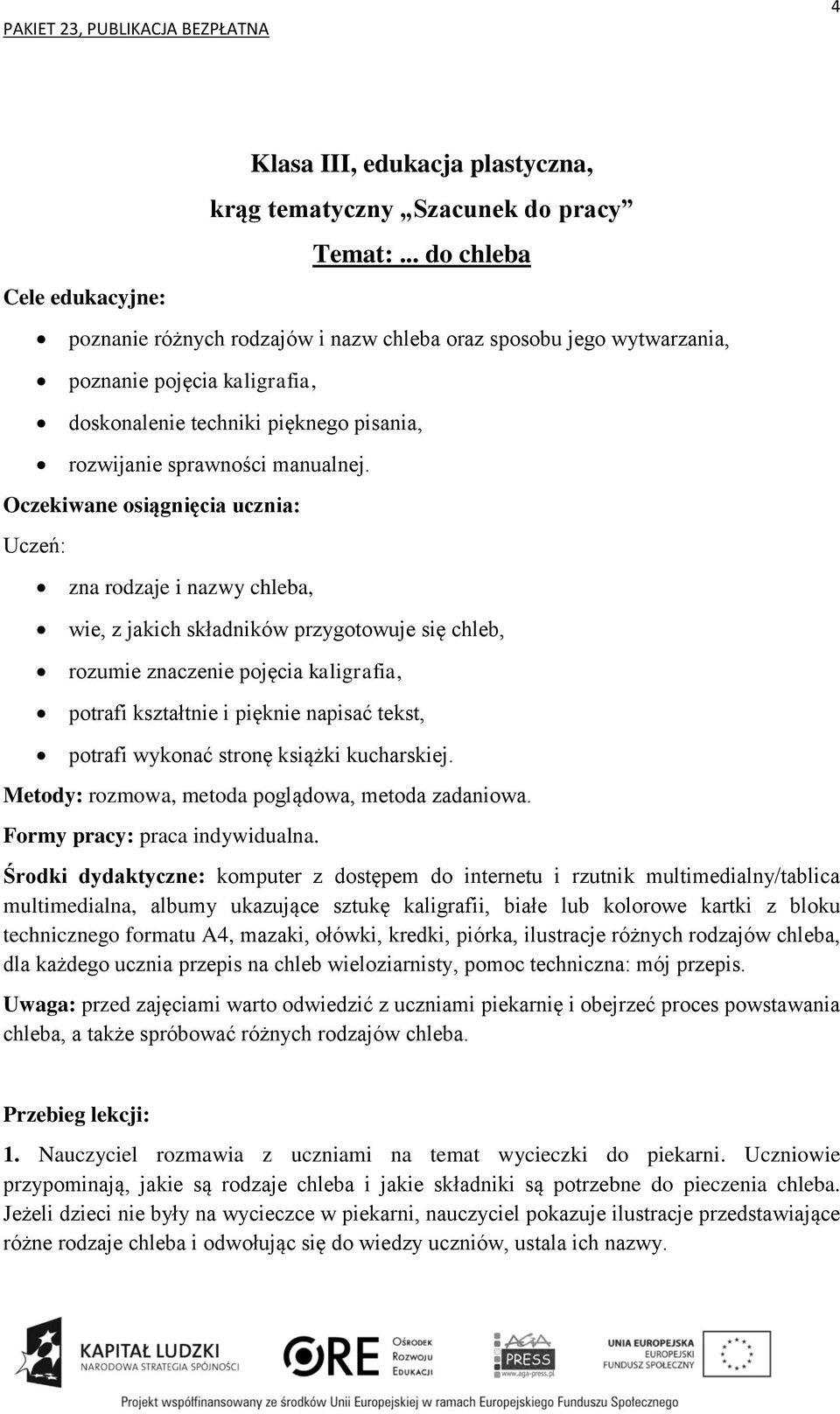 zna rodzaje i nazwy chleba, wie, z jakich składników przygotowuje się chleb, rozumie znaczenie pojęcia kaligrafia, potrafi kształtnie i pięknie napisać tekst, potrafi wykonać stronę książki