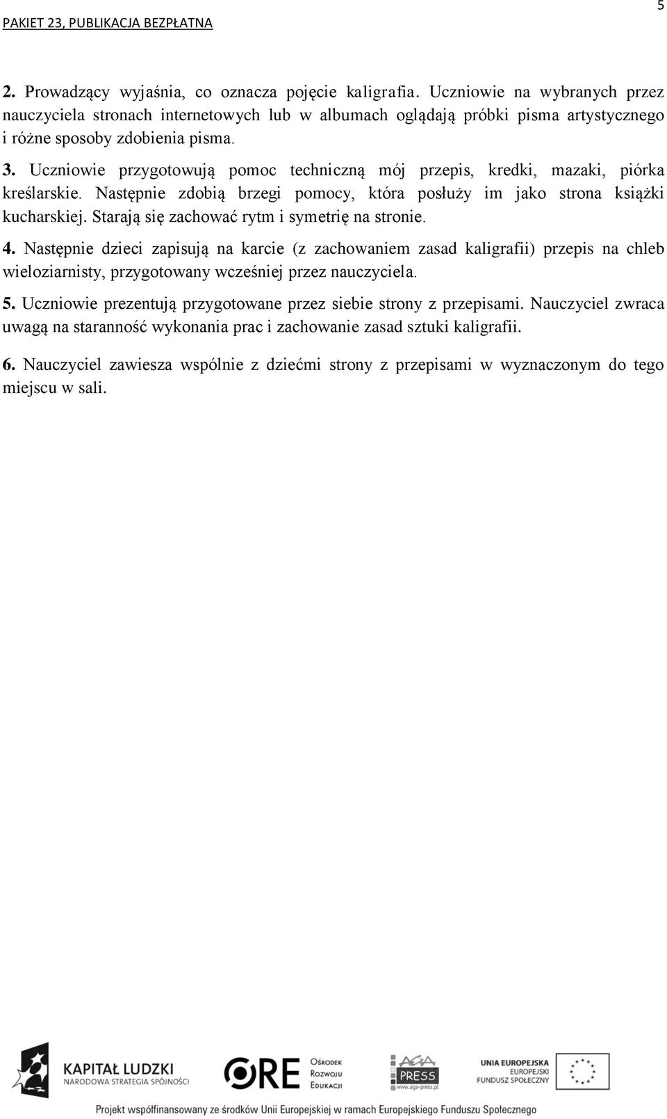 Uczniowie przygotowują pomoc techniczną mój przepis, kredki, mazaki, piórka kreślarskie. Następnie zdobią brzegi pomocy, która posłuży im jako strona książki kucharskiej.