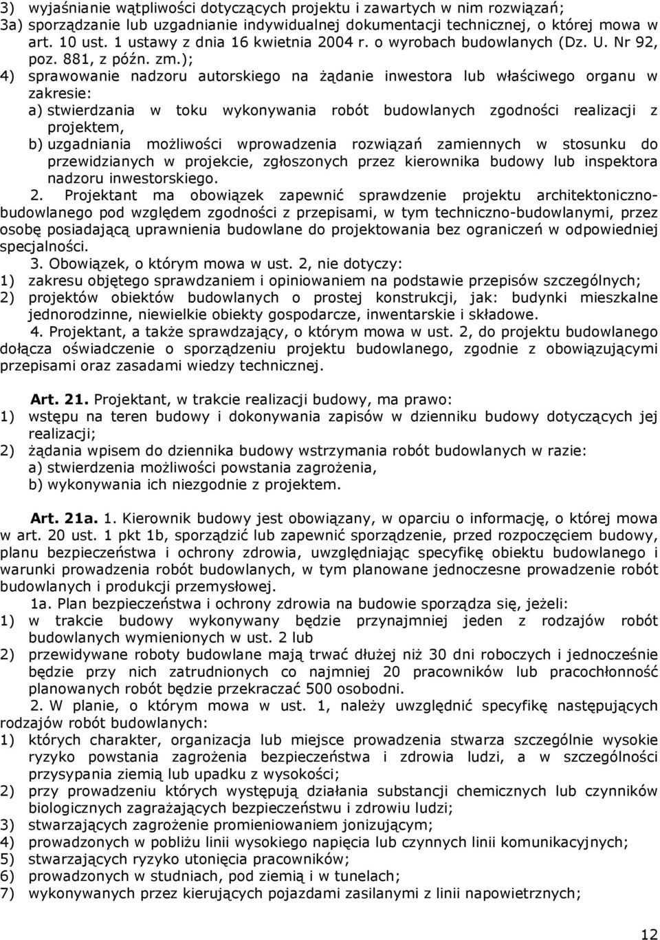 ); 4) sprawowanie nadzoru autorskiego na żądanie inwestora lub właściwego organu w zakresie: a) stwierdzania w toku wykonywania robót budowlanych zgodności realizacji z projektem, b) uzgadniania