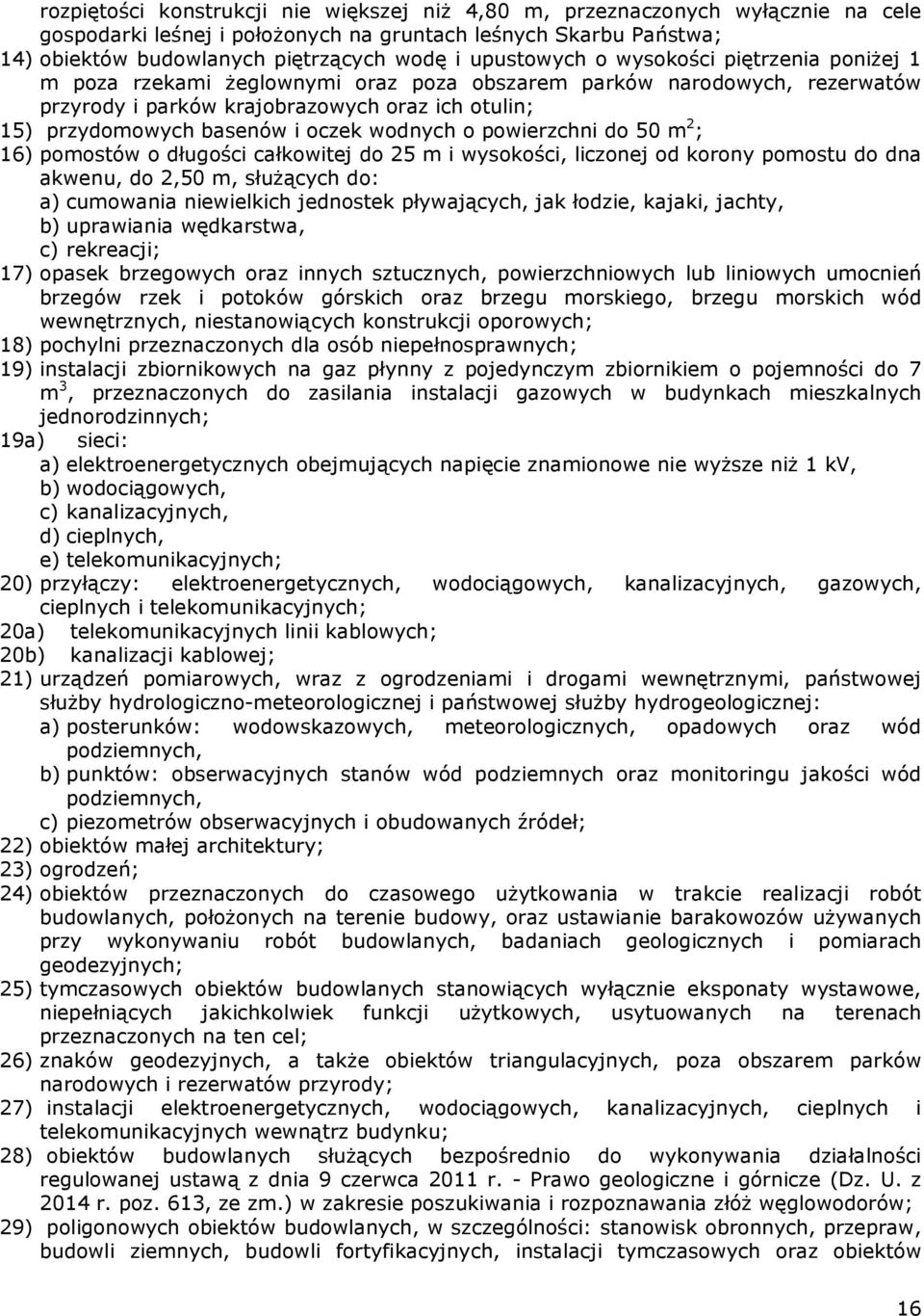 oczek wodnych o powierzchni do 50 m 2 ; 16) pomostów o długości całkowitej do 25 m i wysokości, liczonej od korony pomostu do dna akwenu, do 2,50 m, służących do: a) cumowania niewielkich jednostek