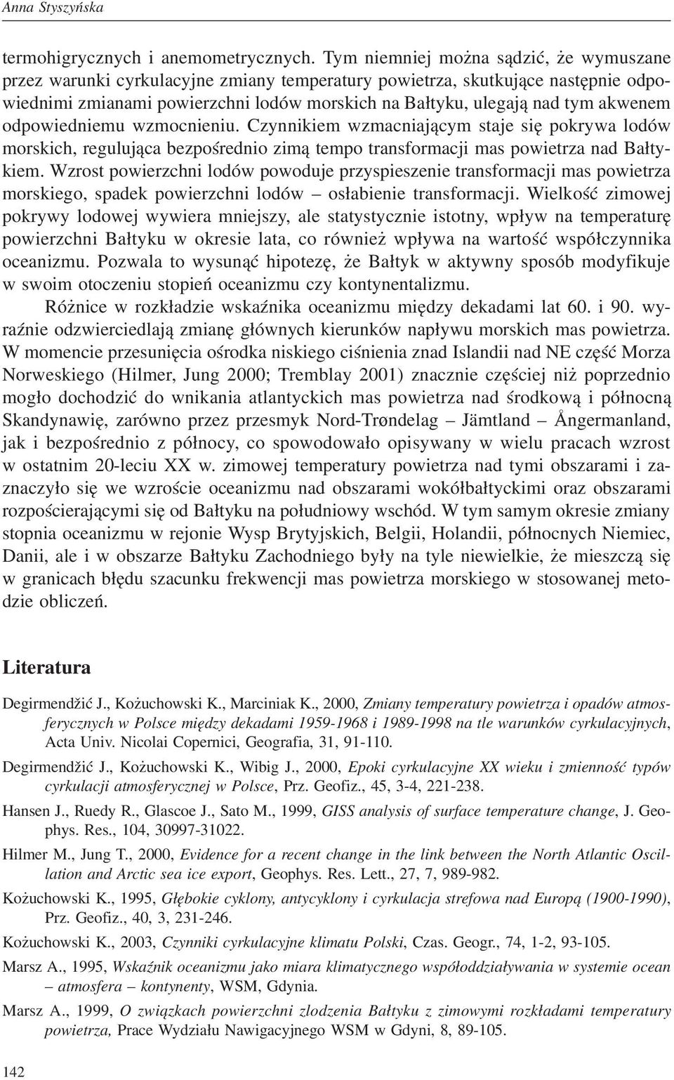 akwenem odpowiedniemu wzmocnieniu. Czynnikiem wzmacniającym staje się pokrywa lodów morskich, regulująca bezpośrednio zimą tempo transformacji mas powietrza nad Bałtykiem.