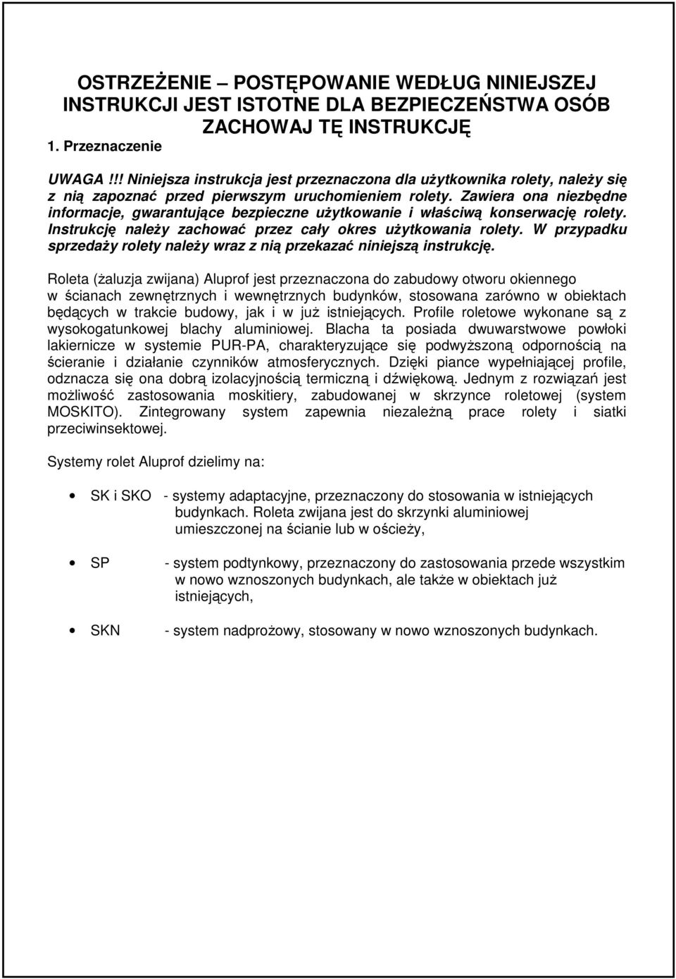 Zawiera ona niezbędne informacje, gwarantujące bezpieczne uŝytkowanie i właściwą konserwację rolety. Instrukcję naleŝy zachować przez cały okres uŝytkowania rolety.