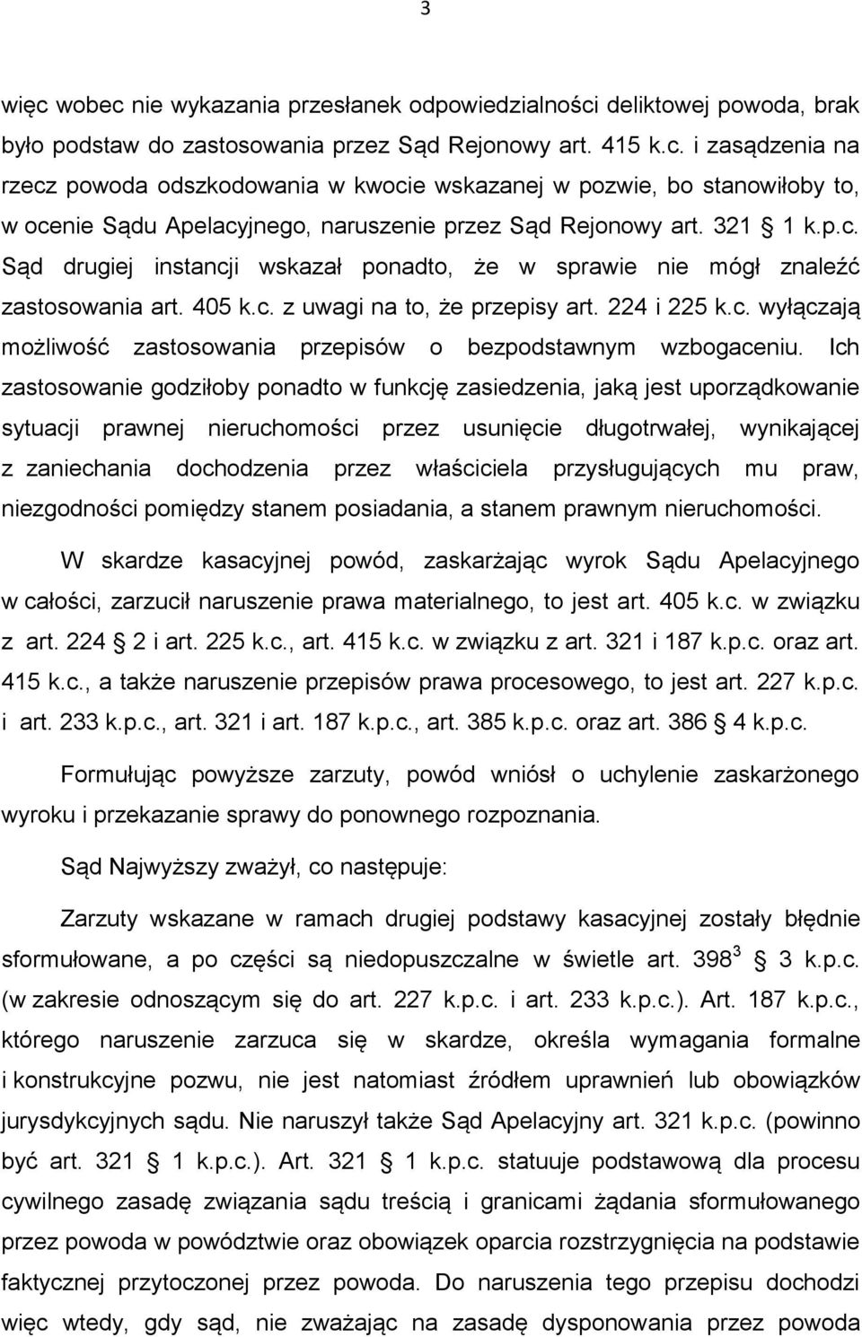Ich zastosowanie godziłoby ponadto w funkcję zasiedzenia, jaką jest uporządkowanie sytuacji prawnej nieruchomości przez usunięcie długotrwałej, wynikającej z zaniechania dochodzenia przez właściciela
