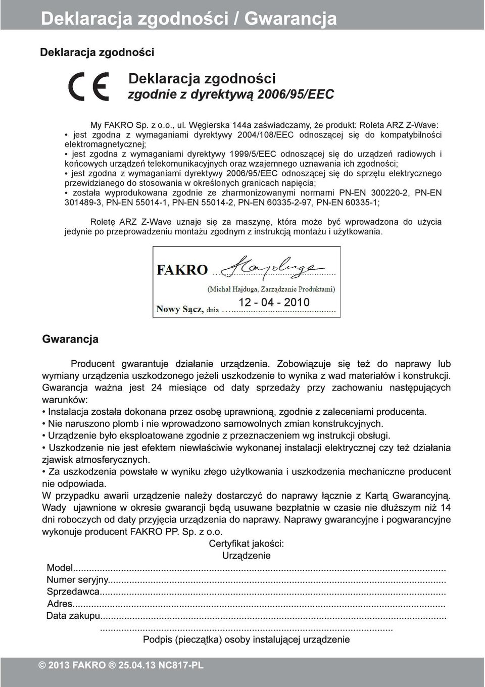 Gwarancja waŝna jest 24 miesiące od daty sprzedaŝy przy zachowaniu następujących warunków: Instalacja została dokonana przez osobę uprawnioną, zgodnie z zaleceniami producenta.