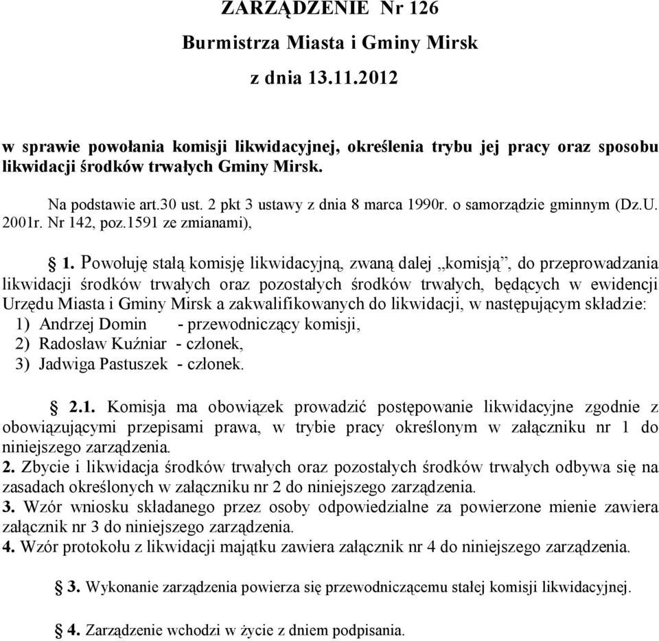 Powołuję stałą komisję likwidacyjną, zwaną dalej komisją, do przeprowadzania likwidacji środków trwałych oraz pozostałych środków trwałych, będących w ewidencji Urzędu Miasta i Gminy Mirsk a