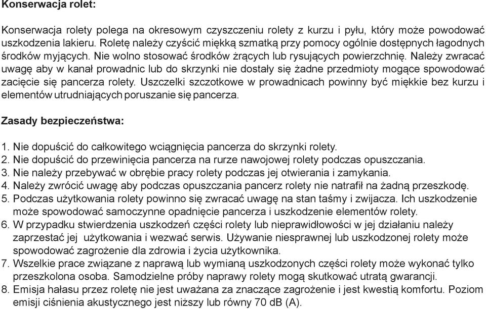 Należy zwracać uwagę aby w kanał prowadnic lub do skrzynki nie dostały się żadne przedmioty mogące spowodować zacięcie się pancerza rolety.