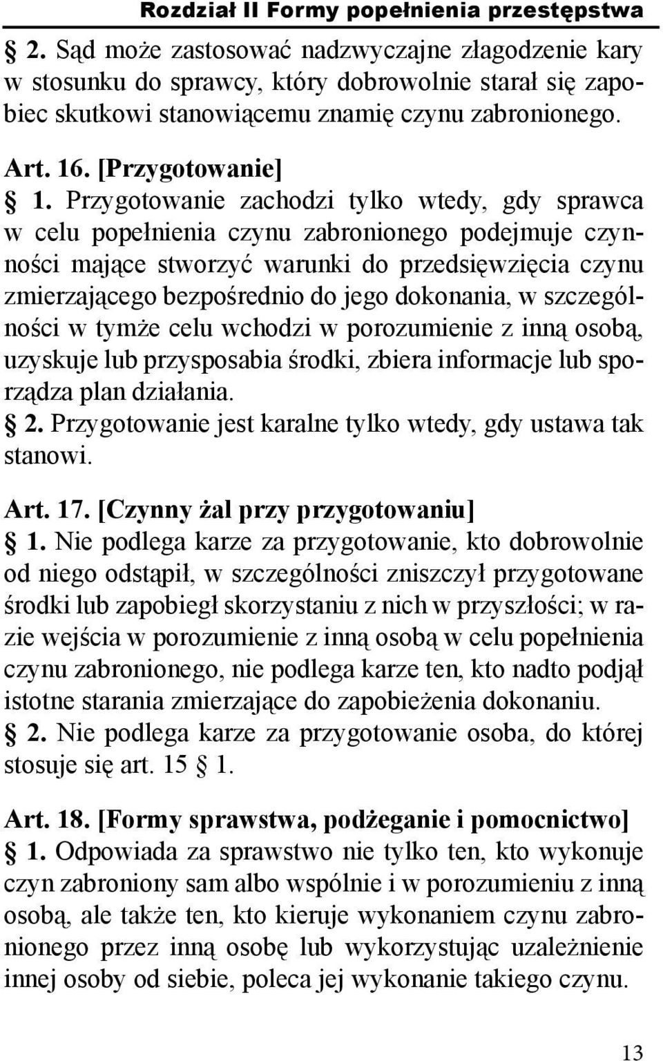 Przygotowanie zachodzi tylko wtedy, gdy sprawca w celu popełnienia czynu zabronionego podejmuje czynności mające stworzyć warunki do przedsięwzięcia czynu zmierzającego bezpośrednio do jego