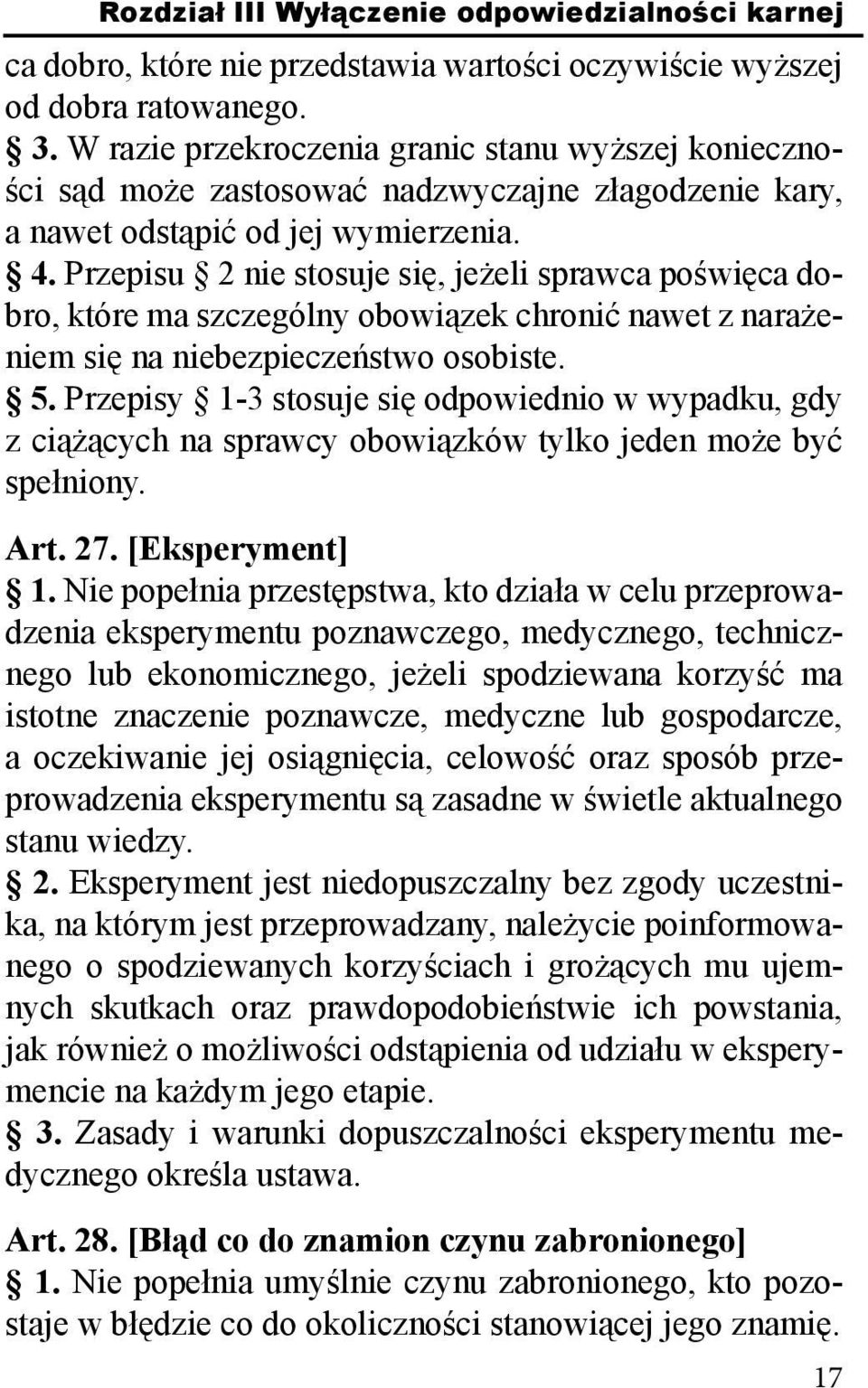 Przepisu 2 nie stosuje się, jeżeli sprawca poświęca dobro, które ma szczególny obowiązek chronić nawet z narażeniem się na niebezpieczeństwo osobiste. 5.