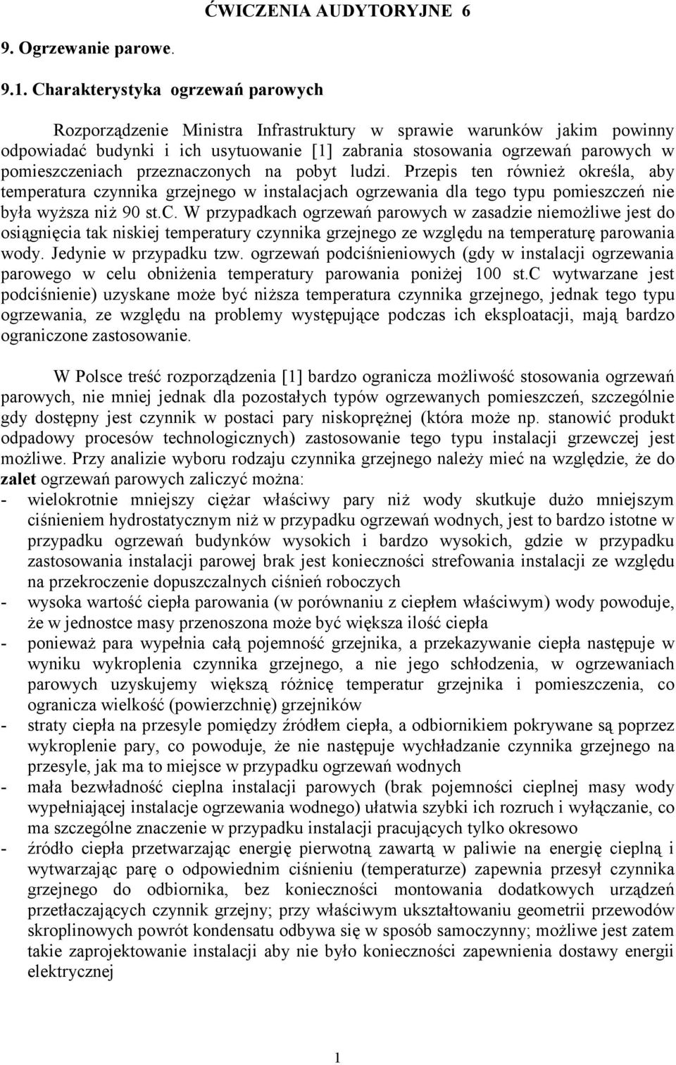 pomieszczeniach przeznaczonych na pobyt ludzi. Przepis ten również określa, aby temperatura czynnika grzejnego w instalacjach ogrzewania dla tego typu pomieszczeń nie była wyższa niż 90 st.c. W przypadkach ogrzewań parowych w zasadzie niemożliwe jest do osiągnięcia tak niskiej temperatury czynnika grzejnego ze względu na temperaturę parowania wody.
