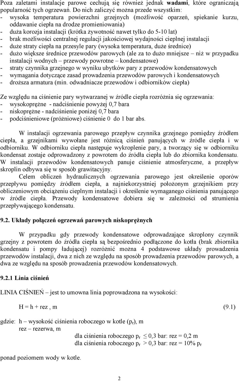 żywotność nawet tylko do 5-10 lat) - brak możliwości centralnej regulacji jakościowej wydajności cieplnej instalacji - duże straty ciepła na przesyle pary (wysoka temperatura, duże średnice) - dużo