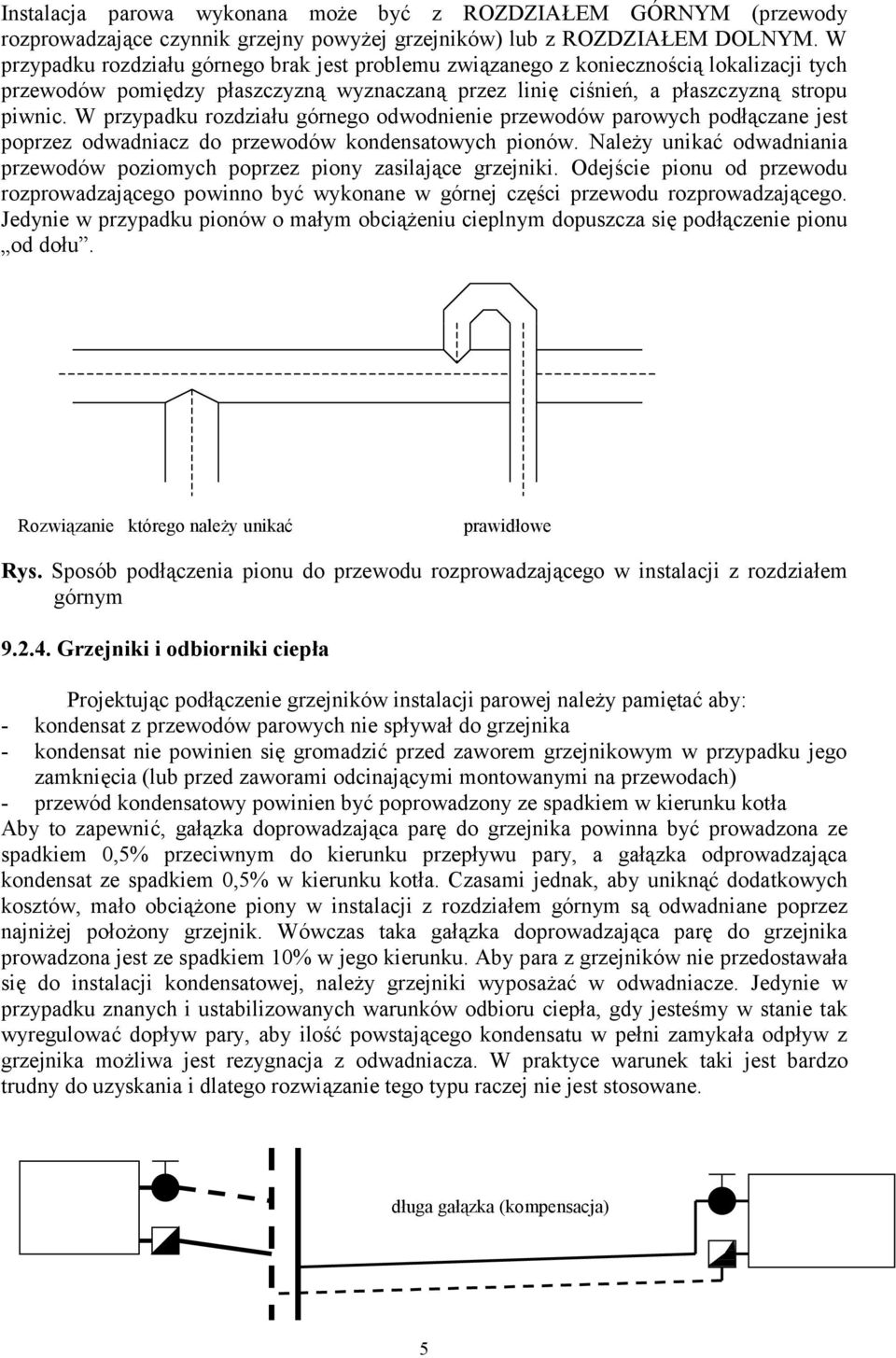 W przypadku rozdziału górnego odwodnienie przewodów parowych podłączane jest poprzez odwadniacz do przewodów kondensatowych pionów.