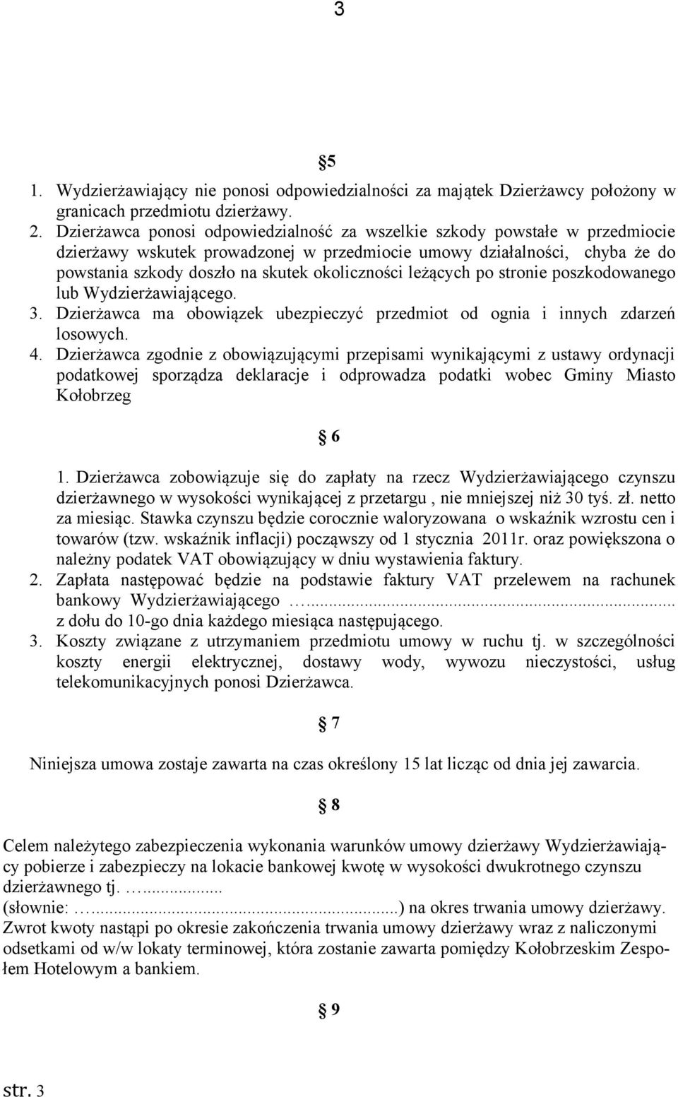 leżących po stronie poszkodowanego lub Wydzierżawiającego. 3. Dzierżawca ma obowiązek ubezpieczyć przedmiot od ognia i innych zdarzeń losowych. 4.