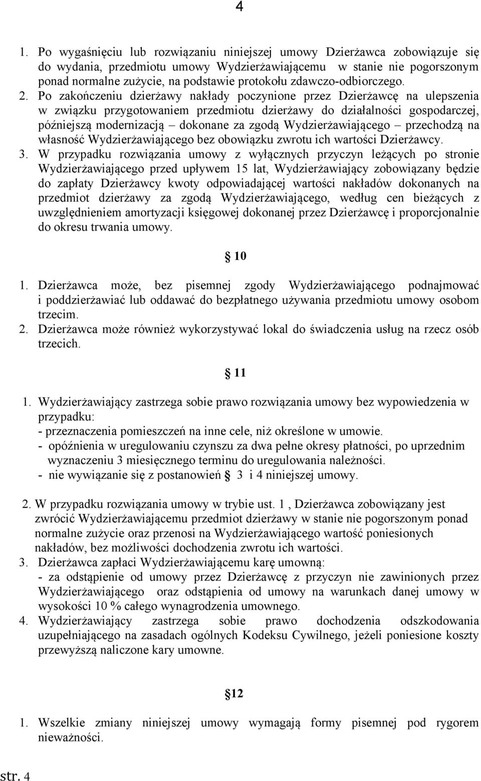 Po zakończeniu dzierżawy nakłady poczynione przez Dzierżawcę na ulepszenia w związku przygotowaniem przedmiotu dzierżawy do działalności gospodarczej, późniejszą modernizacją dokonane za zgodą