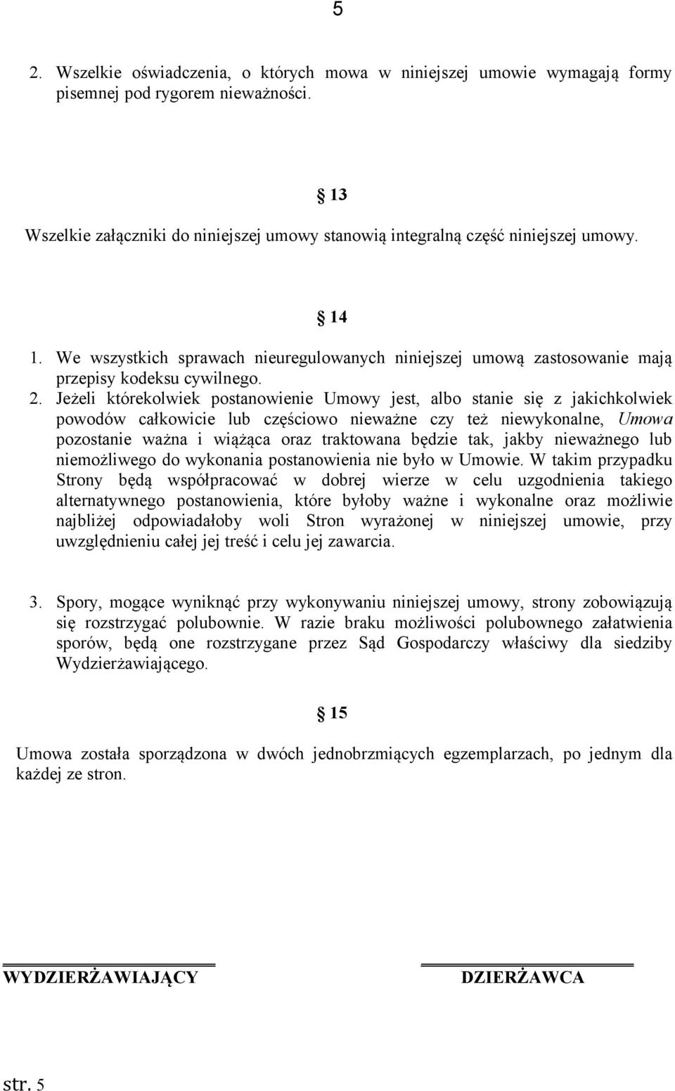 Jeżeli którekolwiek postanowienie Umowy jest, albo stanie się z jakichkolwiek powodów całkowicie lub częściowo nieważne czy też niewykonalne, Umowa pozostanie ważna i wiążąca oraz traktowana będzie