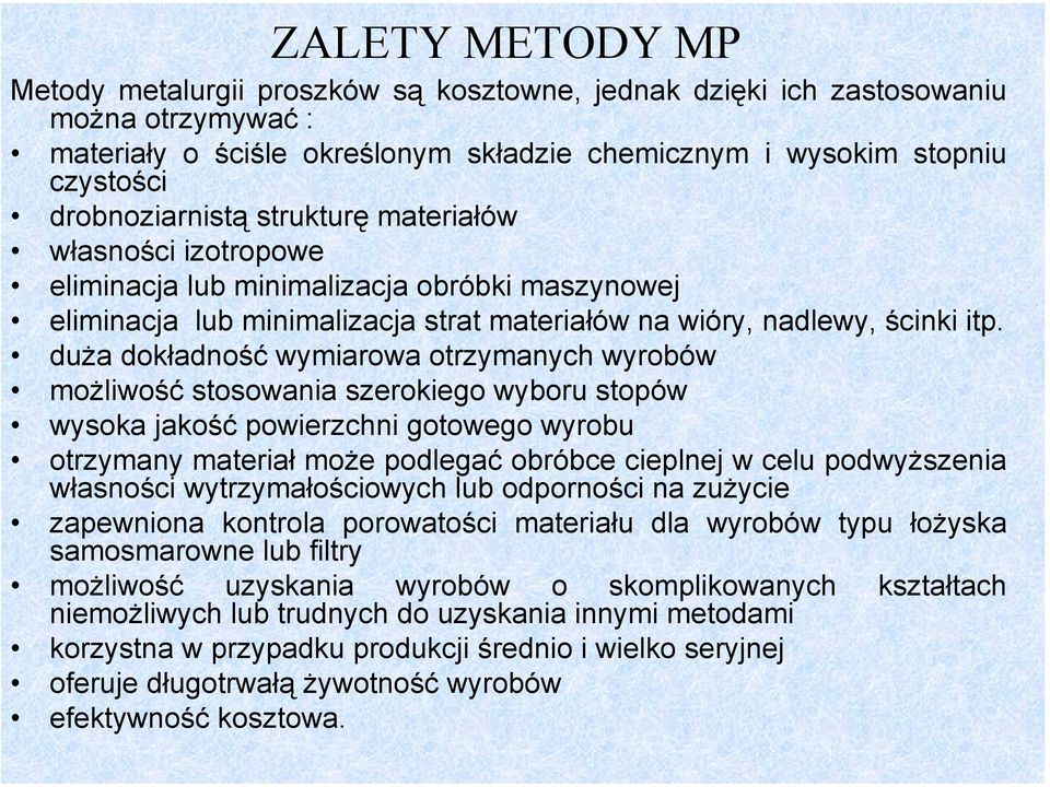 duża dokładność wymiarowa otrzymanych wyrobów możliwość stosowania szerokiego wyboru stopów wysoka jakość powierzchni gotowego wyrobu otrzymany materiał może podlegać obróbce cieplnej w celu