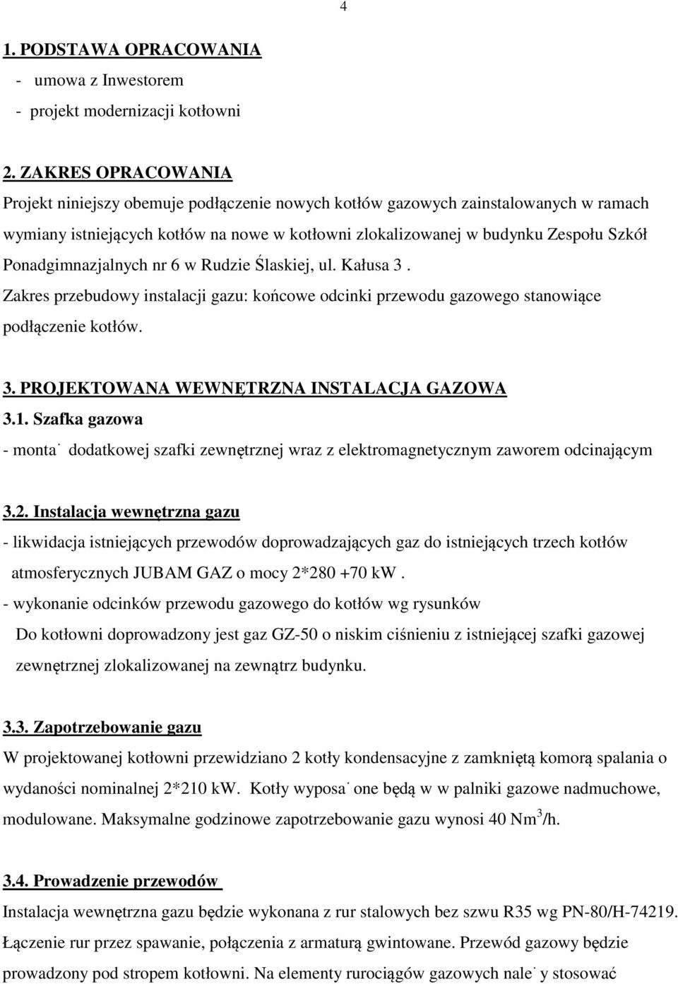 Ponadgimnazjalnych nr 6 w Rudzie Ślaskiej, ul. Kałusa 3. Zakres przebudowy instalacji gazu: końcowe odcinki przewodu gazowego stanowiące podłączenie kotłów. 3. PROJEKTOWANA WEWNĘTRZNA INSTALACJA GAZOWA 3.