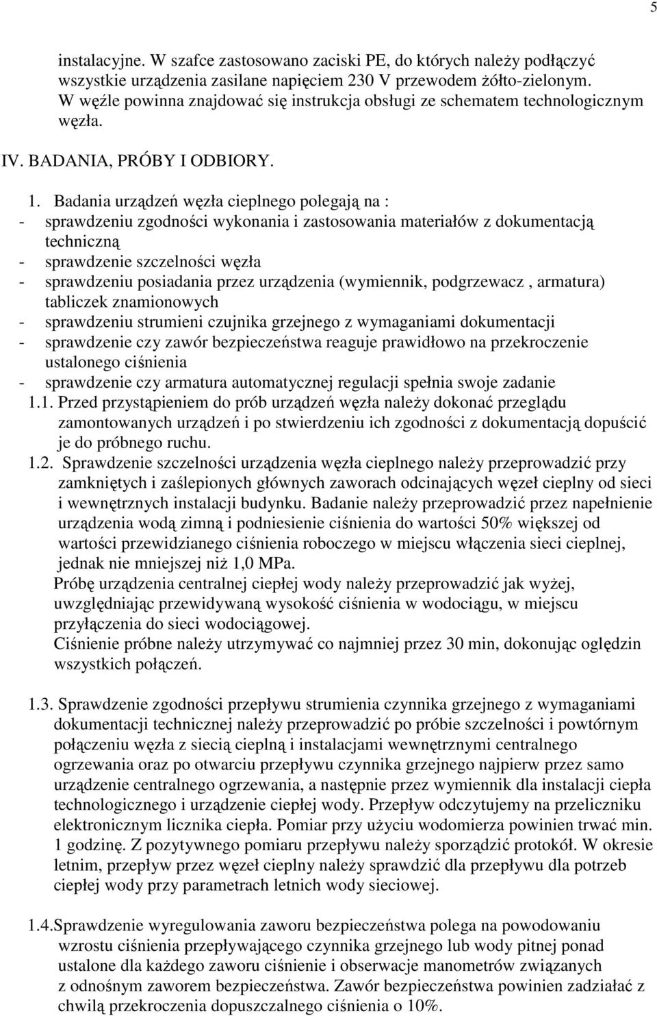 Badania urządzeń węzła cieplnego polegają na : - sprawdzeniu zgodności wykonania i zastosowania materiałów z dokumentacją techniczną - sprawdzenie szczelności węzła - sprawdzeniu posiadania przez